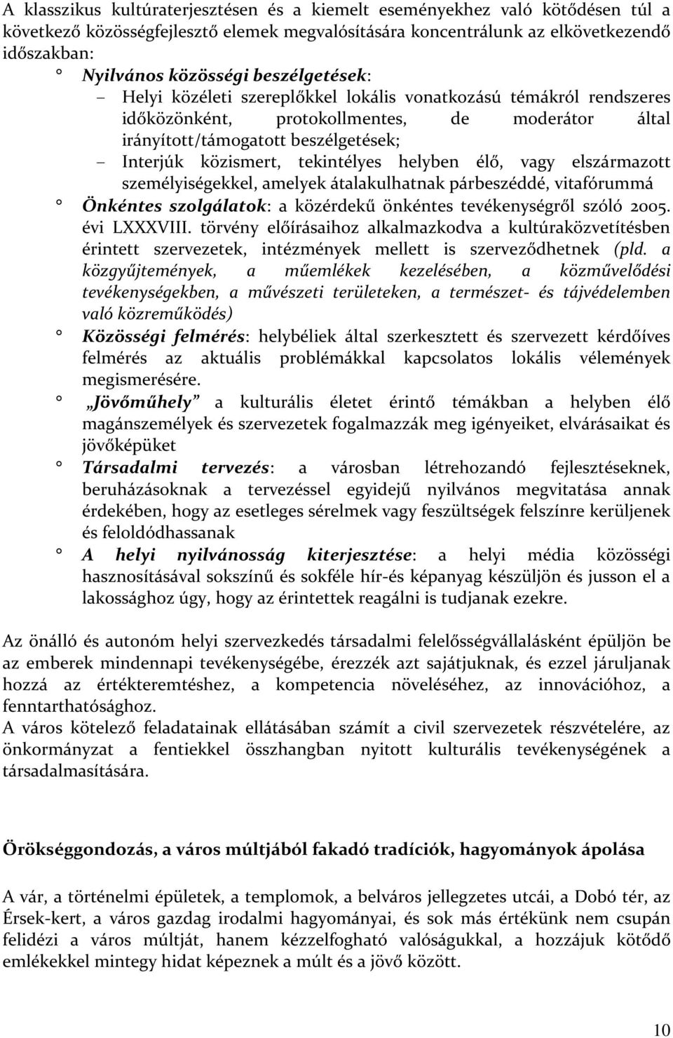 tekintélyes helyben élő, vagy elszármazott személyiségekkel, amelyek átalakulhatnak párbeszéddé, vitafórummá Önkéntes szolgálatok: a közérdekű önkéntes tevékenységről szóló 2005. évi LXXXVIII.