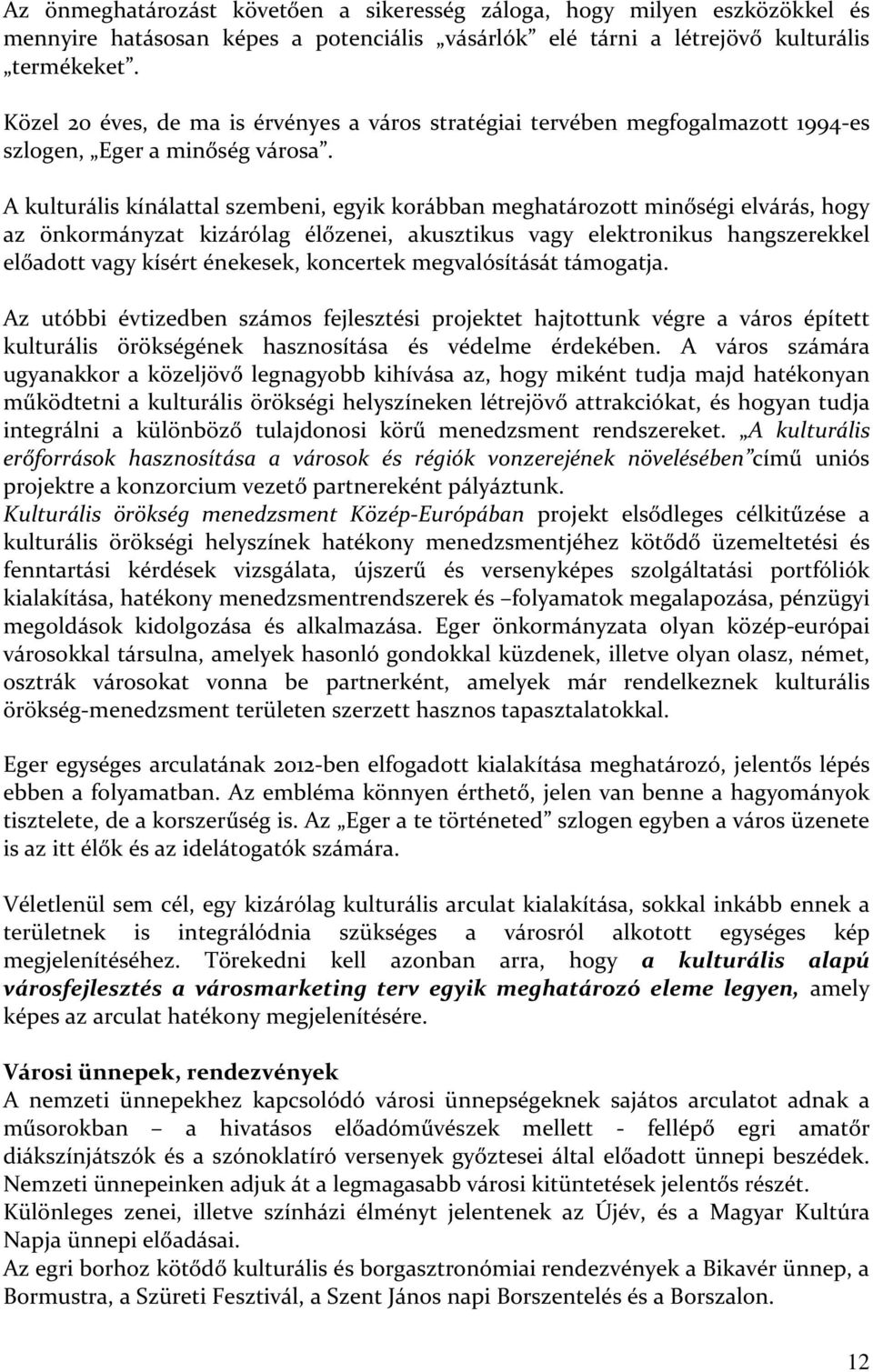 A kulturális kínálattal szembeni, egyik korábban meghatározott minőségi elvárás, hogy az önkormányzat kizárólag élőzenei, akusztikus vagy elektronikus hangszerekkel előadott vagy kísért énekesek,