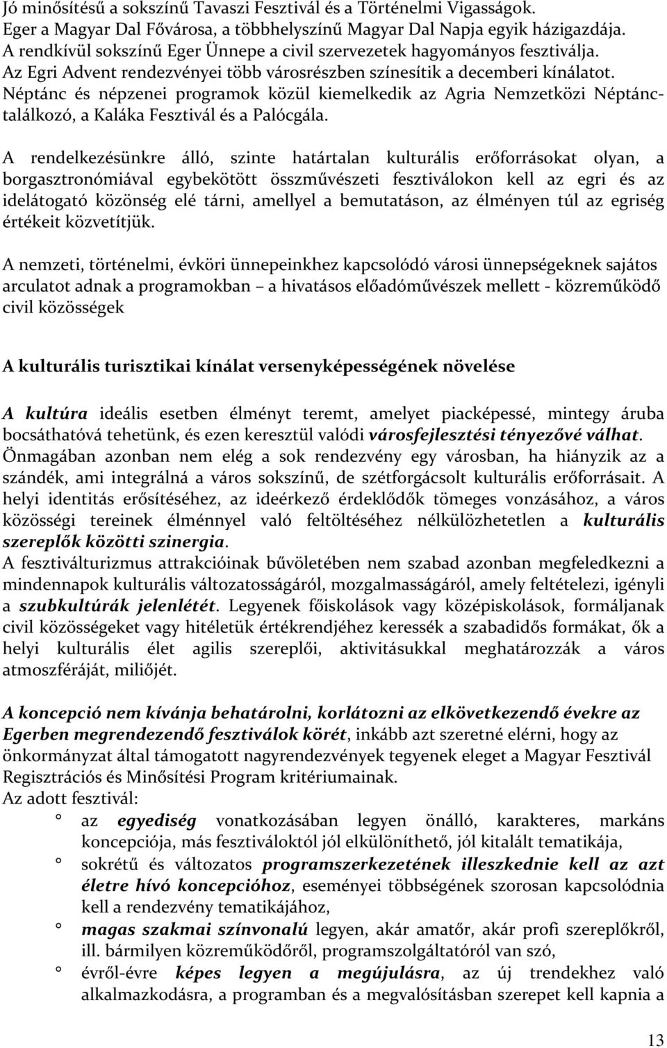 Néptánc és népzenei programok közül kiemelkedik az Agria Nemzetközi Néptánctalálkozó, a Kaláka Fesztivál és a Palócgála.