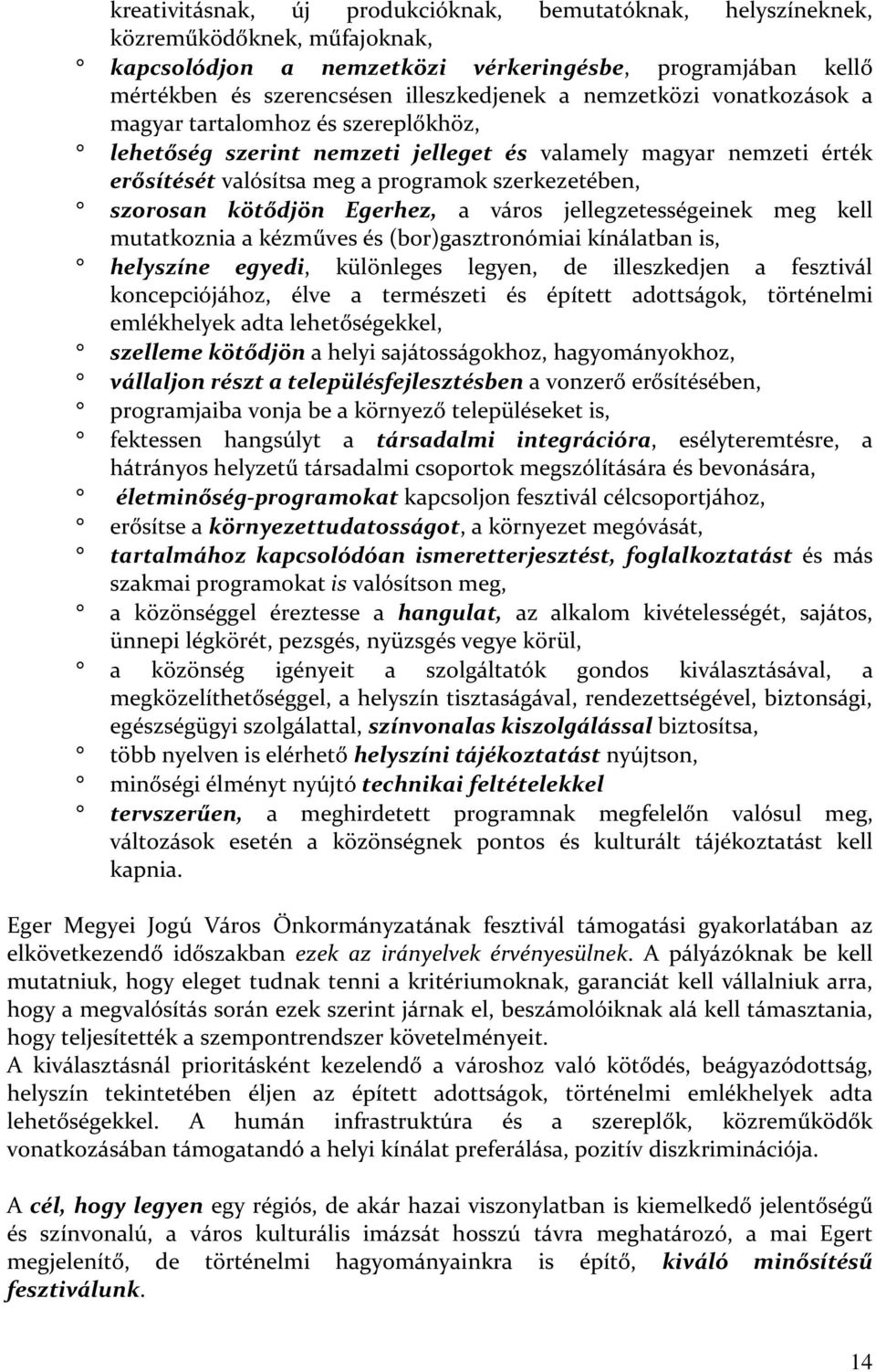 Egerhez, a város jellegzetességeinek meg kell mutatkoznia a kézműves és (bor)gasztronómiai kínálatban is, helyszíne egyedi, különleges legyen, de illeszkedjen a fesztivál koncepciójához, élve a