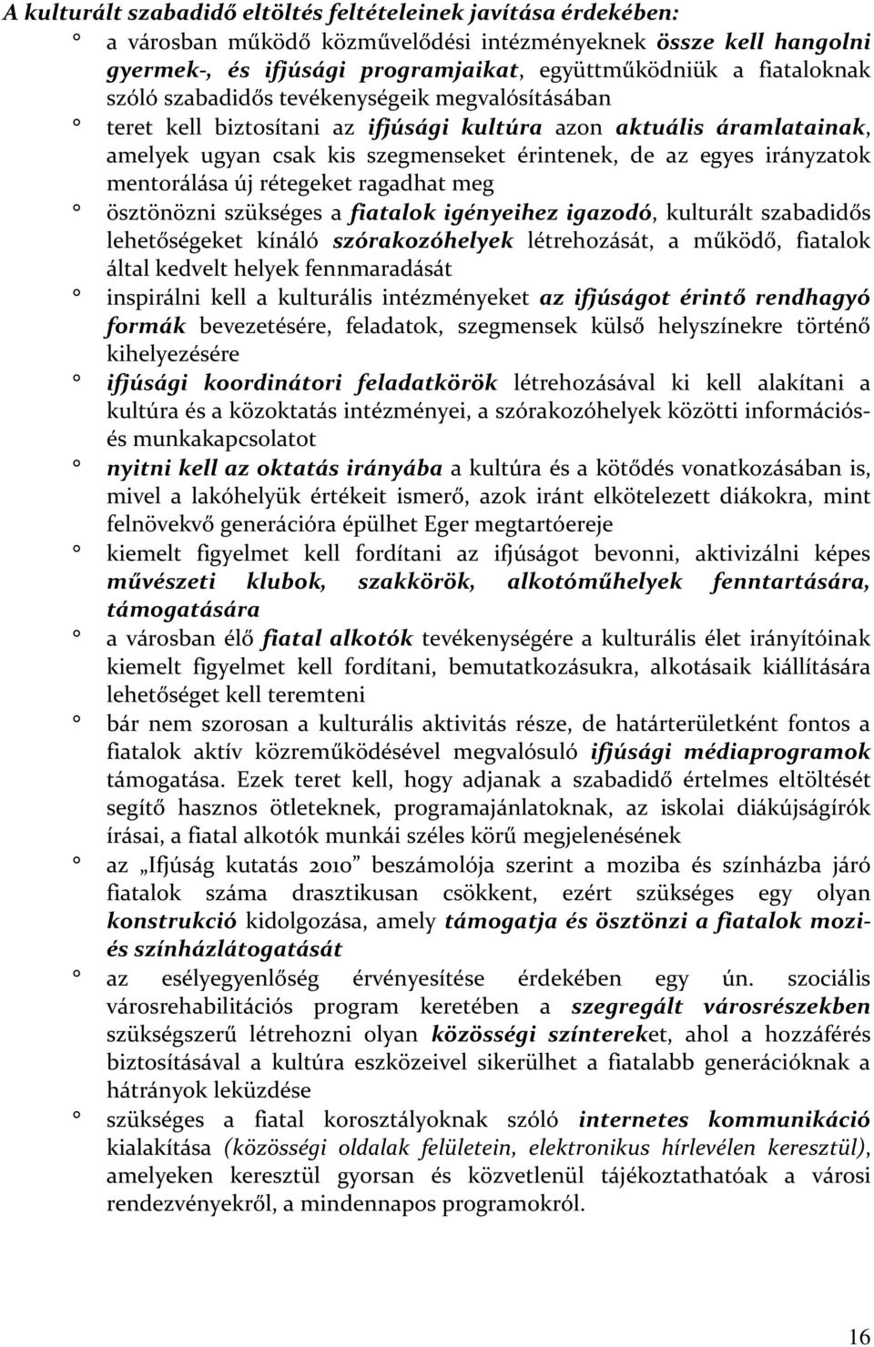 mentorálása új rétegeket ragadhat meg ösztönözni szükséges a fiatalok igényeihez igazodó, kulturált szabadidős lehetőségeket kínáló szórakozóhelyek létrehozását, a működő, fiatalok által kedvelt