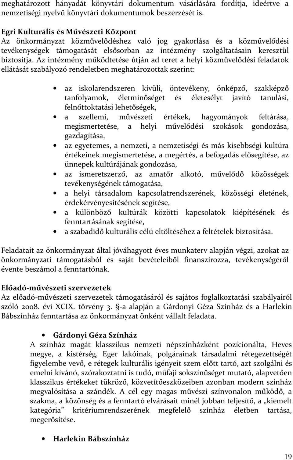 Az intézmény működtetése útján ad teret a helyi közművelődési feladatok ellátását szabályozó rendeletben meghatározottak szerint: az iskolarendszeren kívüli, öntevékeny, önképző, szakképző