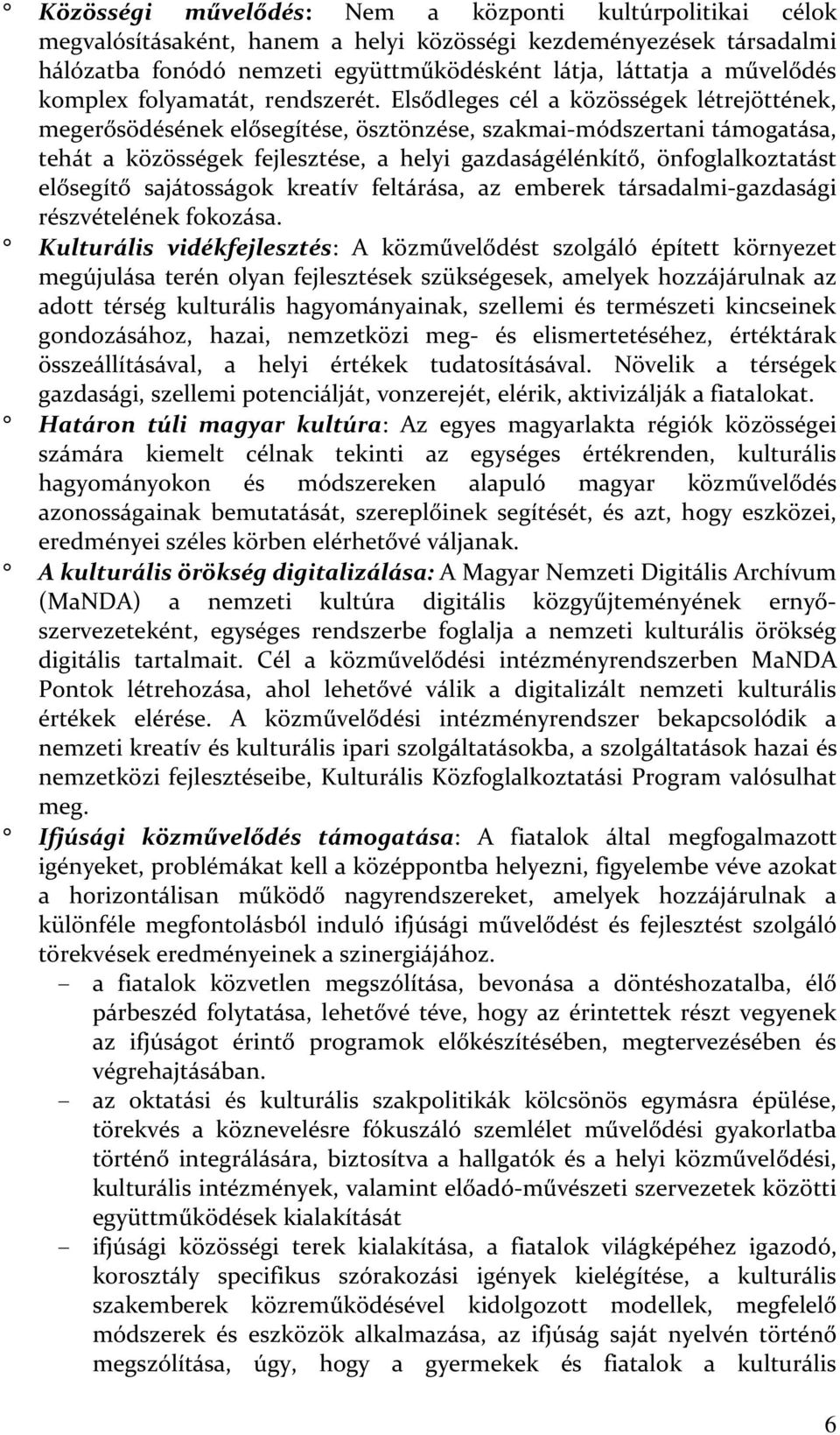 Elsődleges cél a közösségek létrejöttének, megerősödésének elősegítése, ösztönzése, szakmai-módszertani támogatása, tehát a közösségek fejlesztése, a helyi gazdaságélénkítő, önfoglalkoztatást