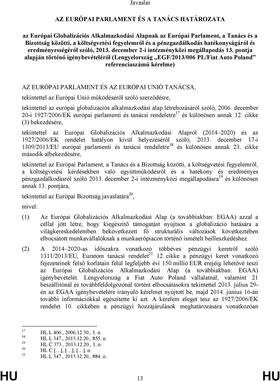 pontja alapján történő igénybevételéről (Lengyelország EGF/2013/006 PL/Fiat Auto Poland referenciaszámú kérelme) AZ EURÓPAI PARLAMENT ÉS AZ EURÓPAI UNIÓ TANÁCSA, tekintettel az Európai Unió