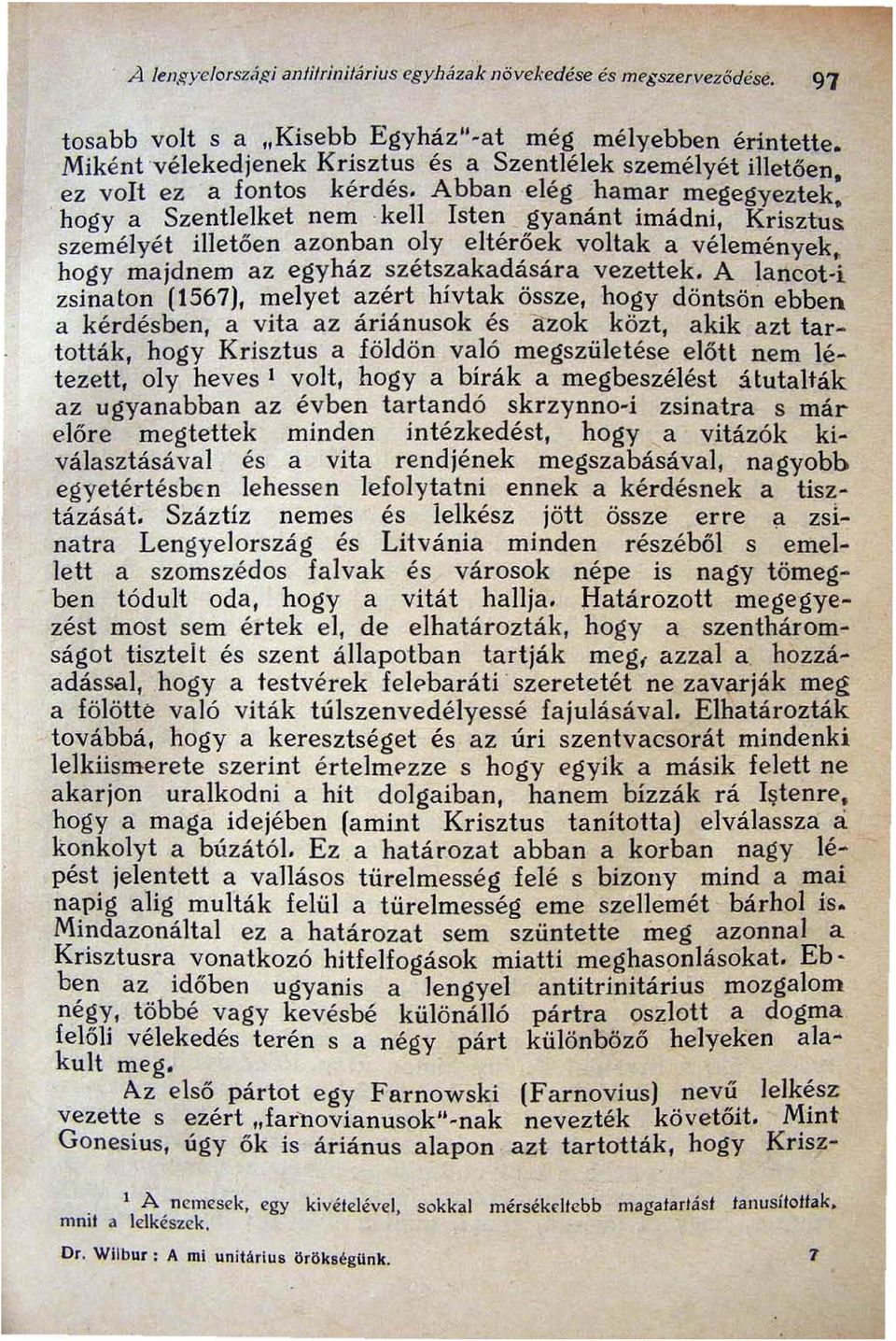 kell Isten gyanánt imádni, Krisztus személyét illetően azonban oly eltérőek voltak a vélemények, hogy majdnem az egyház szétszakadására vezettek.