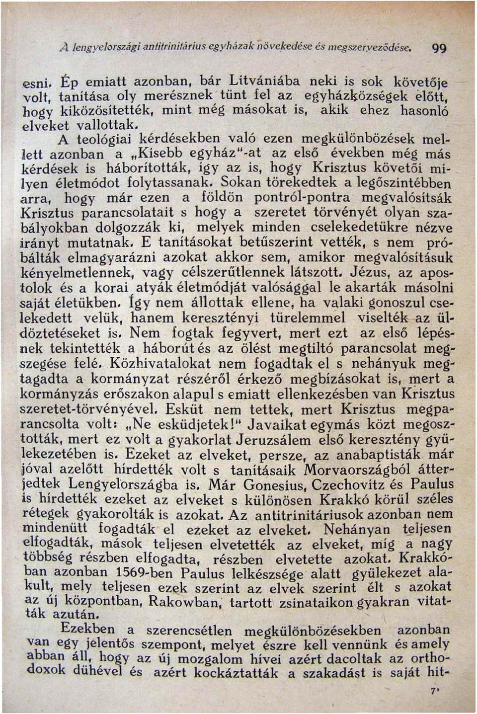 A teológiai kérdésekben való ezen megkülönbözések mellett azonban a "Kisebb egyház"-at az első években még más kérdések is háborították, igy az is, hogy Krisztus követ ő i mi-.