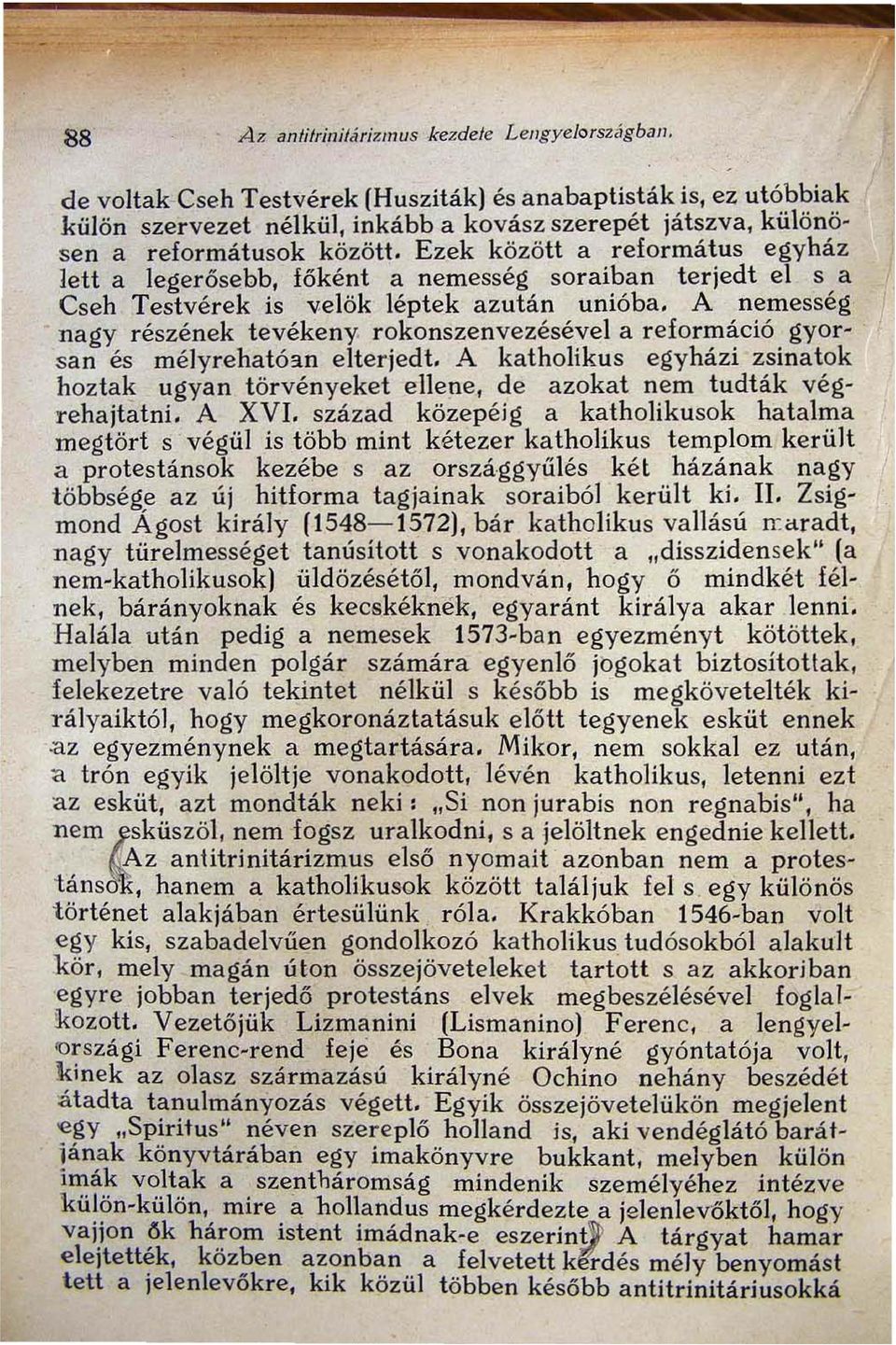 Ezek között a református egyház lett a legerősebb, főként a nemesség soraiban terjedt el s a Cseh Testvérek is velök léptek azután unióba.