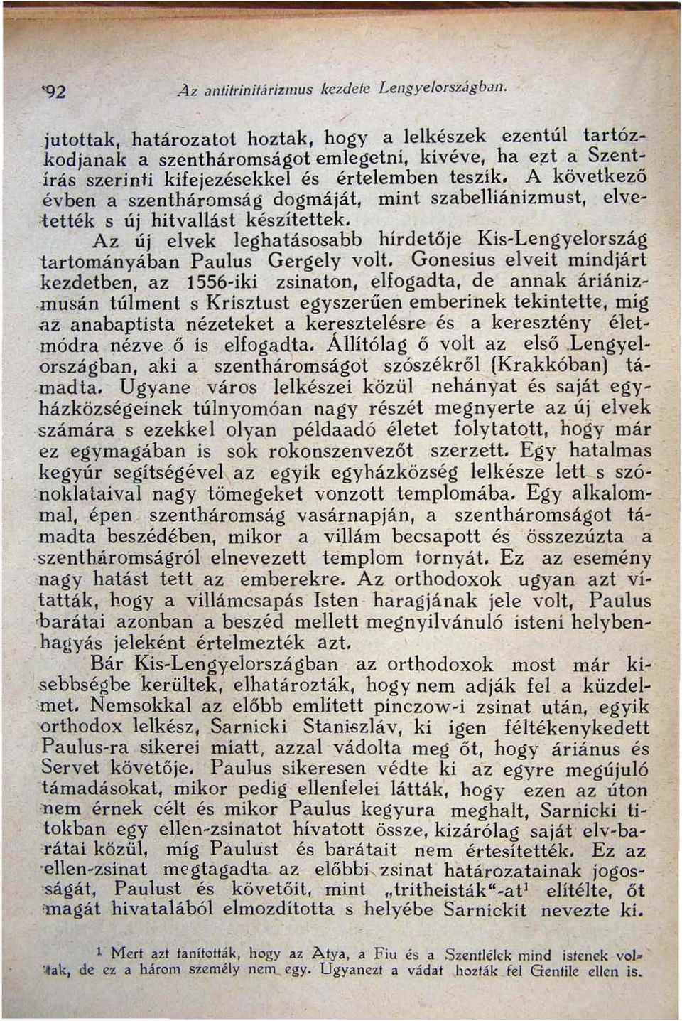 . Az új elvek leghatásosabb hirdetője Kis-Lengyelország tartományában Paulus Gergely volt. Gonesius elveit mindjárt kezdetben, az 1556-iki zsinaton, ellogadta, de annak áriániz.