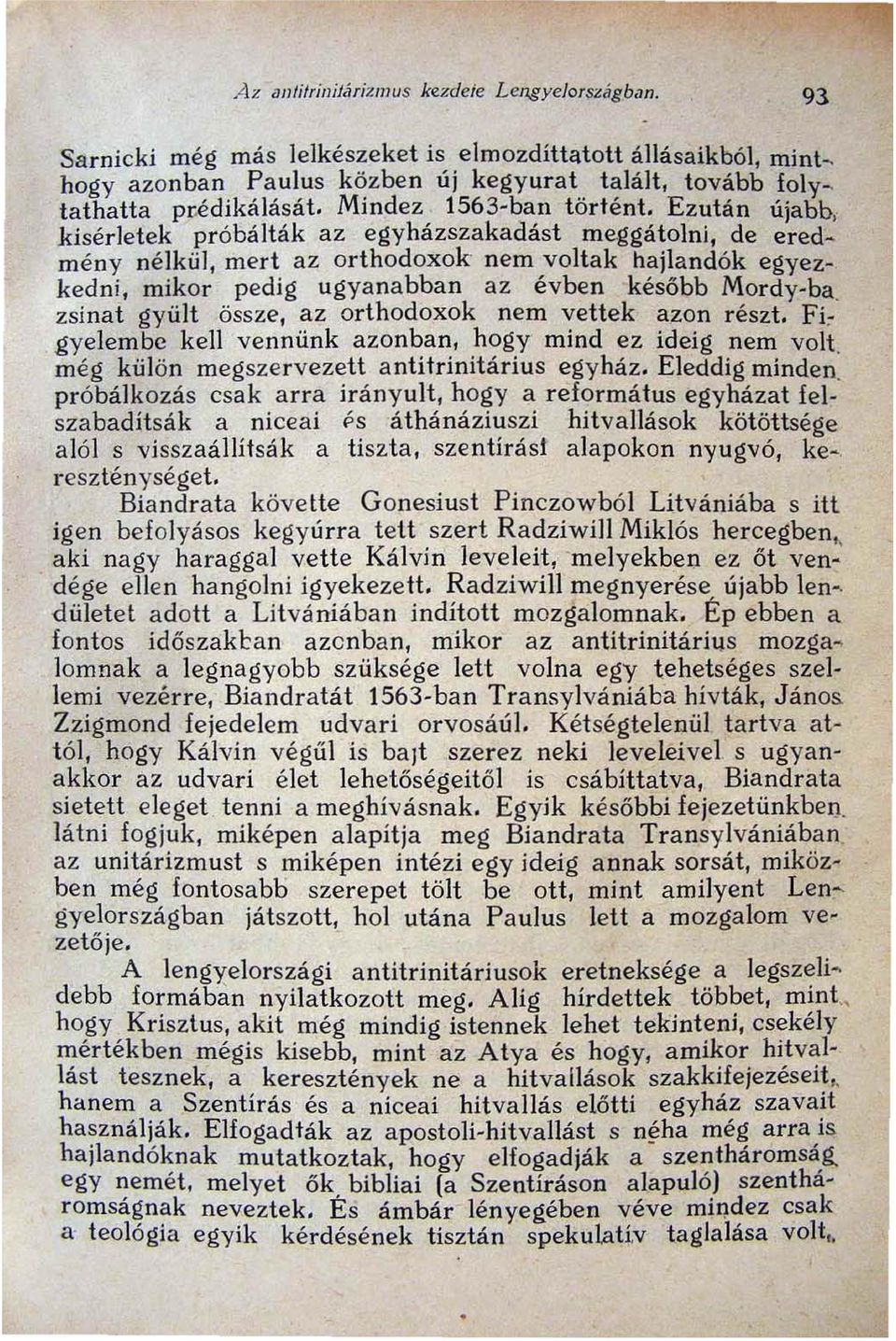 Ezután újabb, kisérletek pröbálták az egyházszakadást meggátolni, de eredmény nélkül, mert az orthodoxok nem voltak hajlandók egye z kedni, mikor pedig ugyanabban az évben később Mordy-ba.