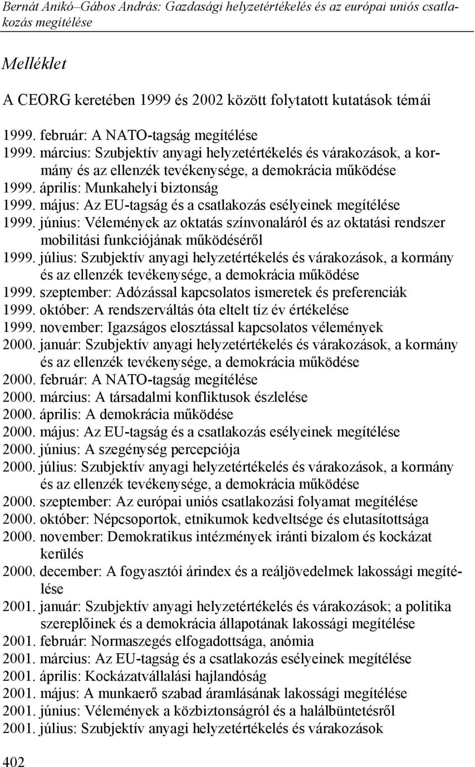 : Az EU-tagság és a csatlakozás esélyeinek 1999. június: Vélemények az oktatás színvonaláról és az oktatási rendszer mobilitási funkciójának működéséről 1999.