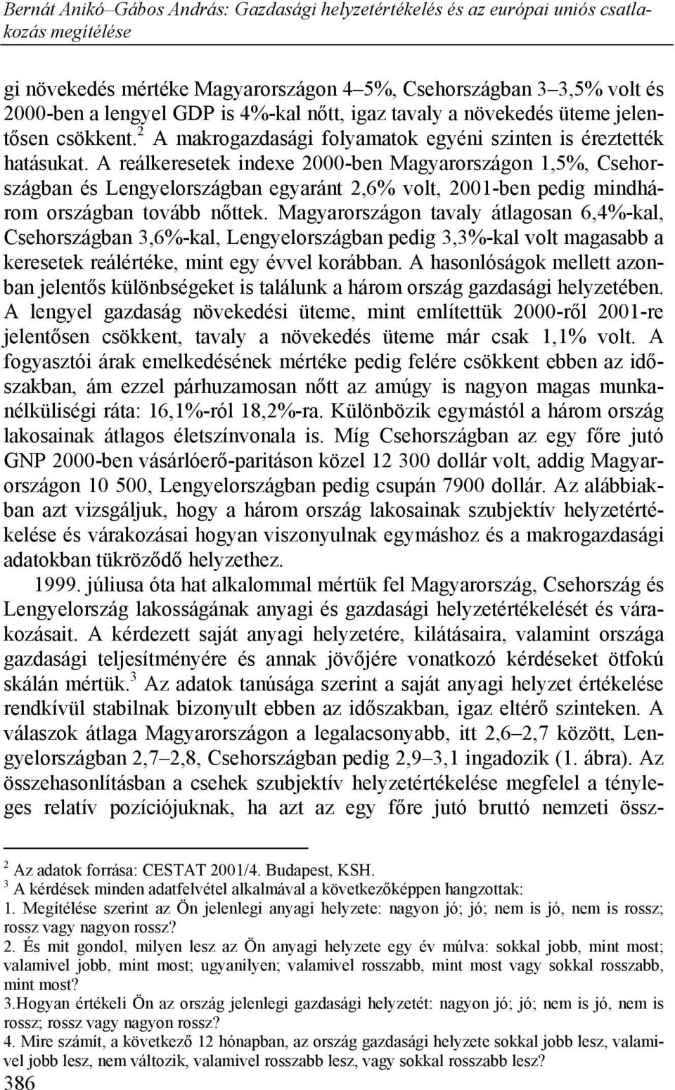 A reálkeresetek indexe 2000-ben Magyarországon 1,5%, Csehországban és Lengyelországban egyaránt 2,6% volt, 2001-ben pedig mindhárom országban tovább nőttek.