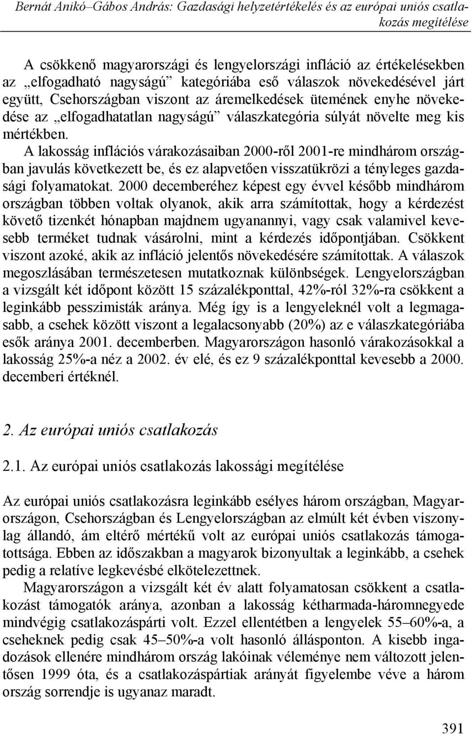 A lakosság inflációs várakozásaiban 2000-ről 2001-re mindhárom országban javulás következett be, és ez alapvetően visszatükrözi a tényleges gazdasági folyamatokat.