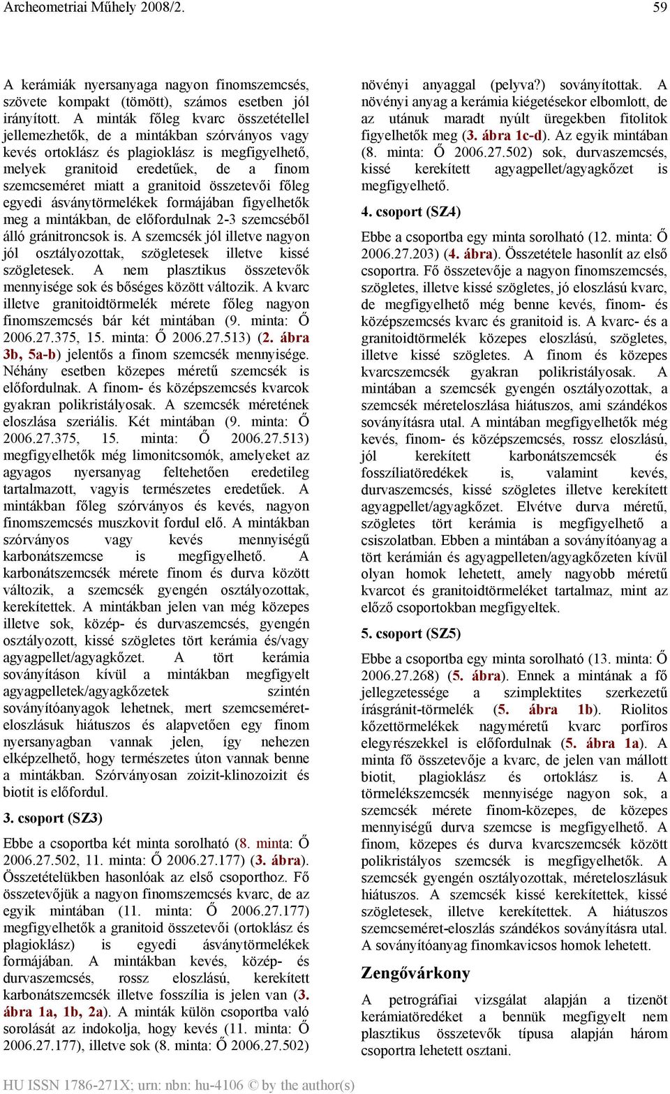 összetevői főleg egyedi ásványtörmelékek formájában figyelhetők meg a mintákban, de előfordulnak 2-3 szemcséből álló gránitroncsok is.