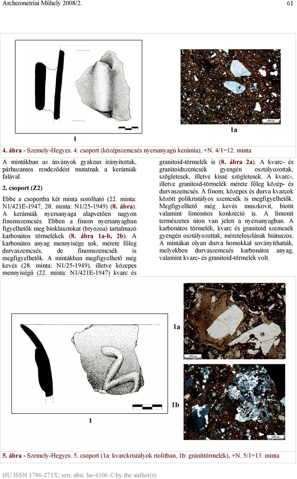 Ebben a finom nyersanyagban figyelhetők meg bioklasztokat (bryozoa) tartalmazó karbonátos törmelékek (8. ábra 1a-b, 2b).