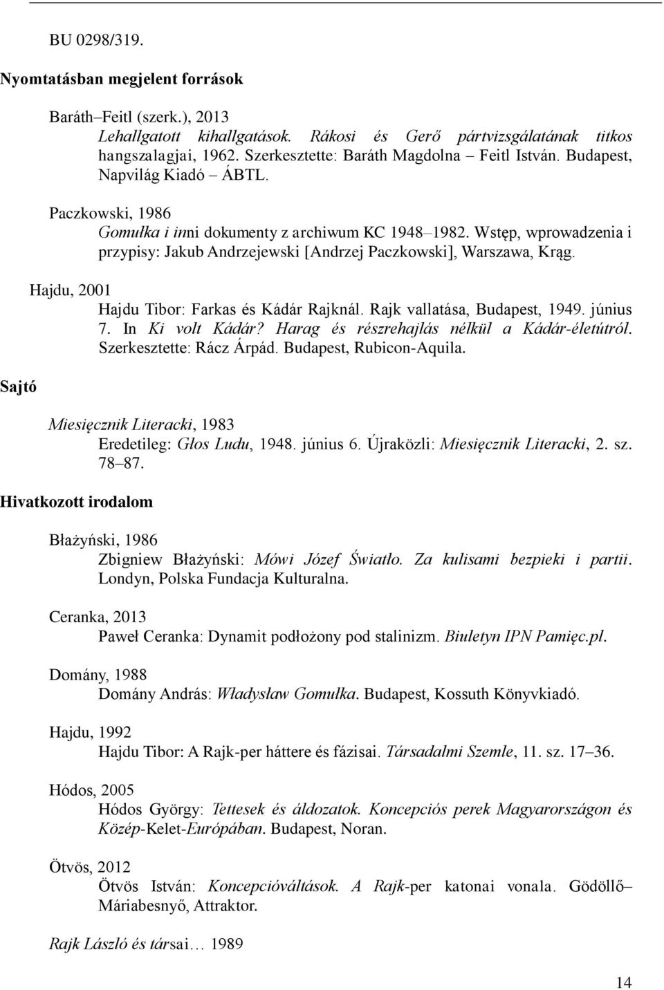 Wstęp, wprowadzenia i przypisy: Jakub Andrzejewski [Andrzej Paczkowski], Warszawa, Krąg. Hajdu, 2001 Hajdu Tibor: Farkas és Kádár Rajknál. Rajk vallatása, Budapest, 1949. június 7. In Ki volt Kádár?