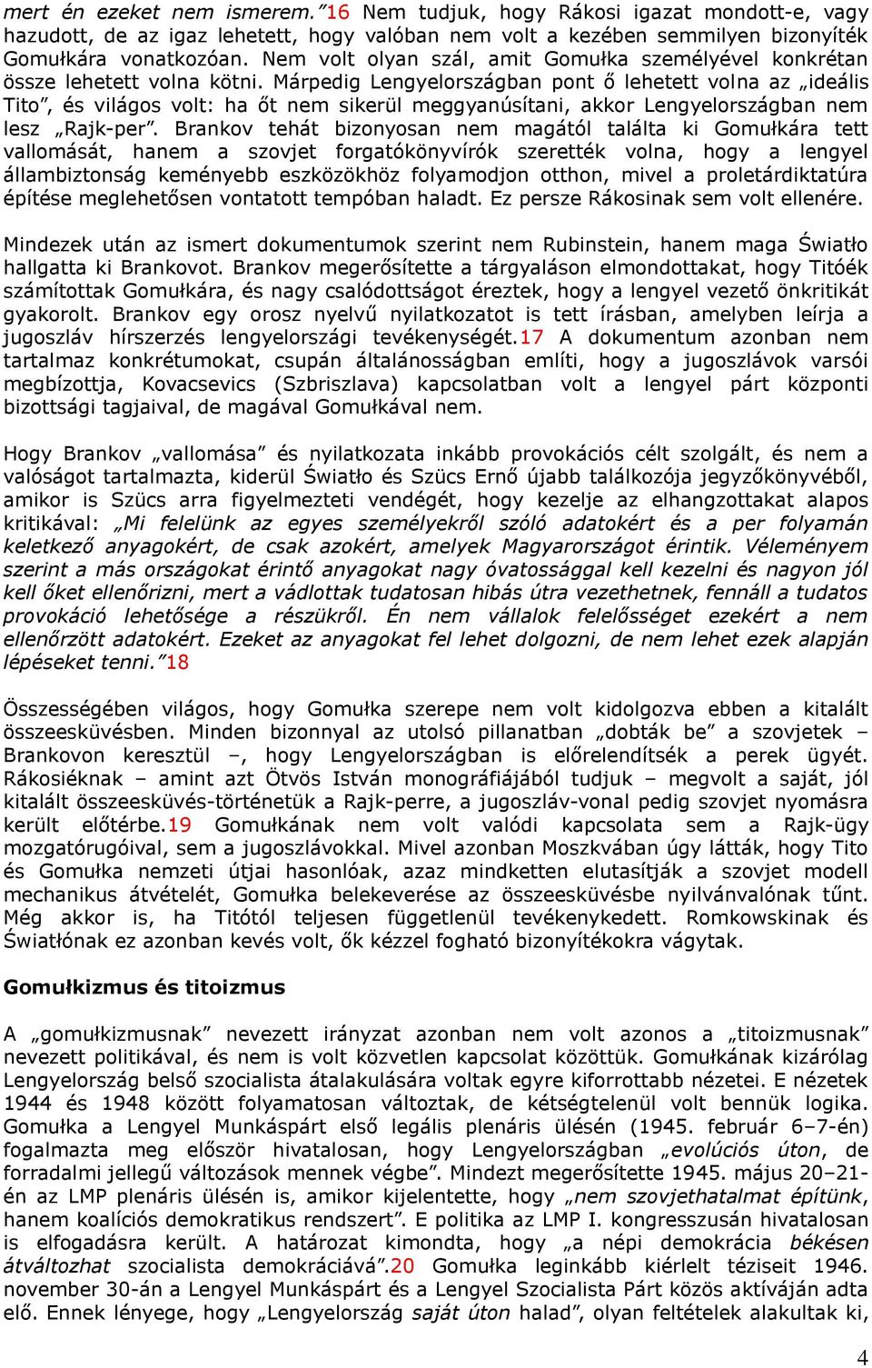 Márpedig Lengyelországban pont ő lehetett volna az ideális Tito, és világos volt: ha őt nem sikerül meggyanúsítani, akkor Lengyelországban nem lesz Rajk-per.