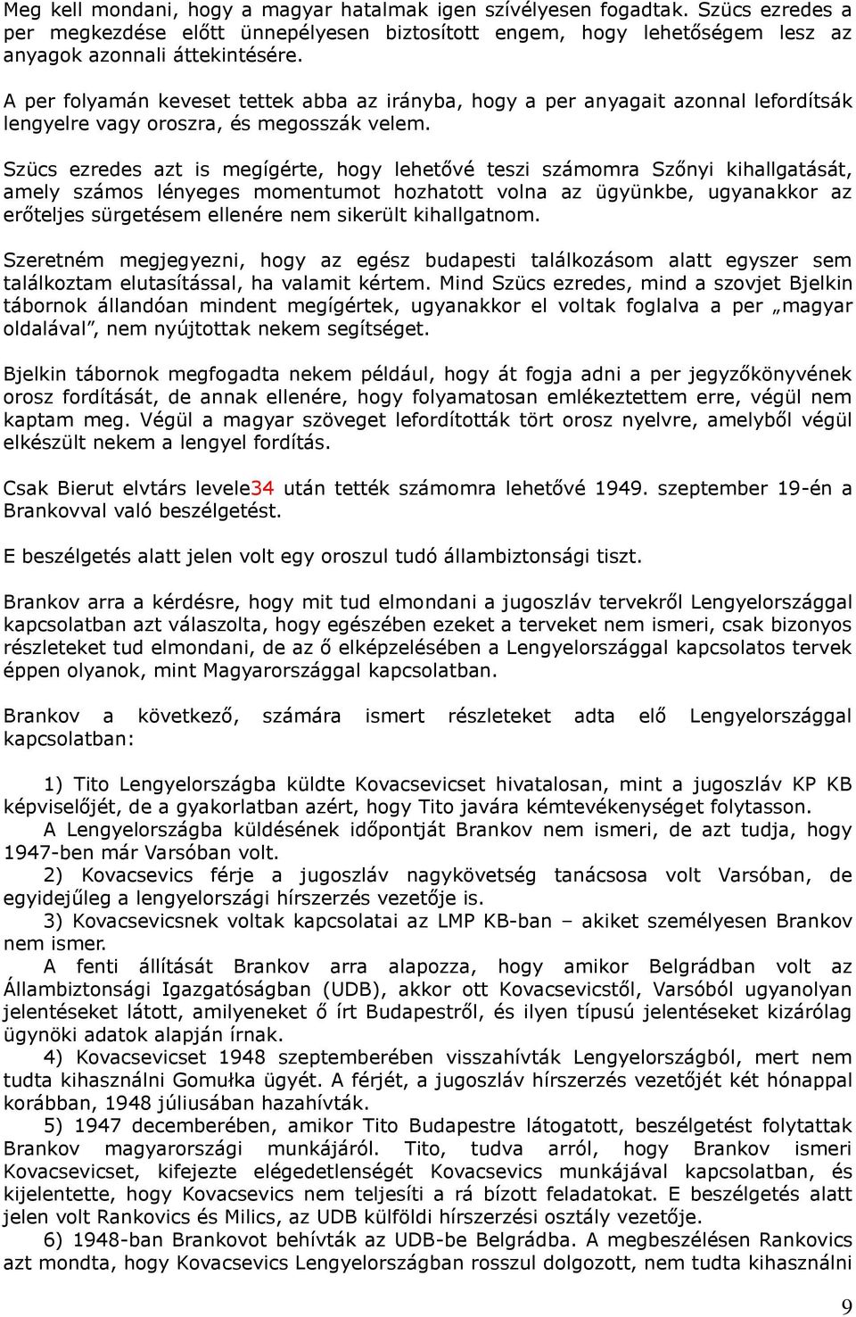 Szücs ezredes azt is megígérte, hogy lehetővé teszi számomra Szőnyi kihallgatását, amely számos lényeges momentumot hozhatott volna az ügyünkbe, ugyanakkor az erőteljes sürgetésem ellenére nem