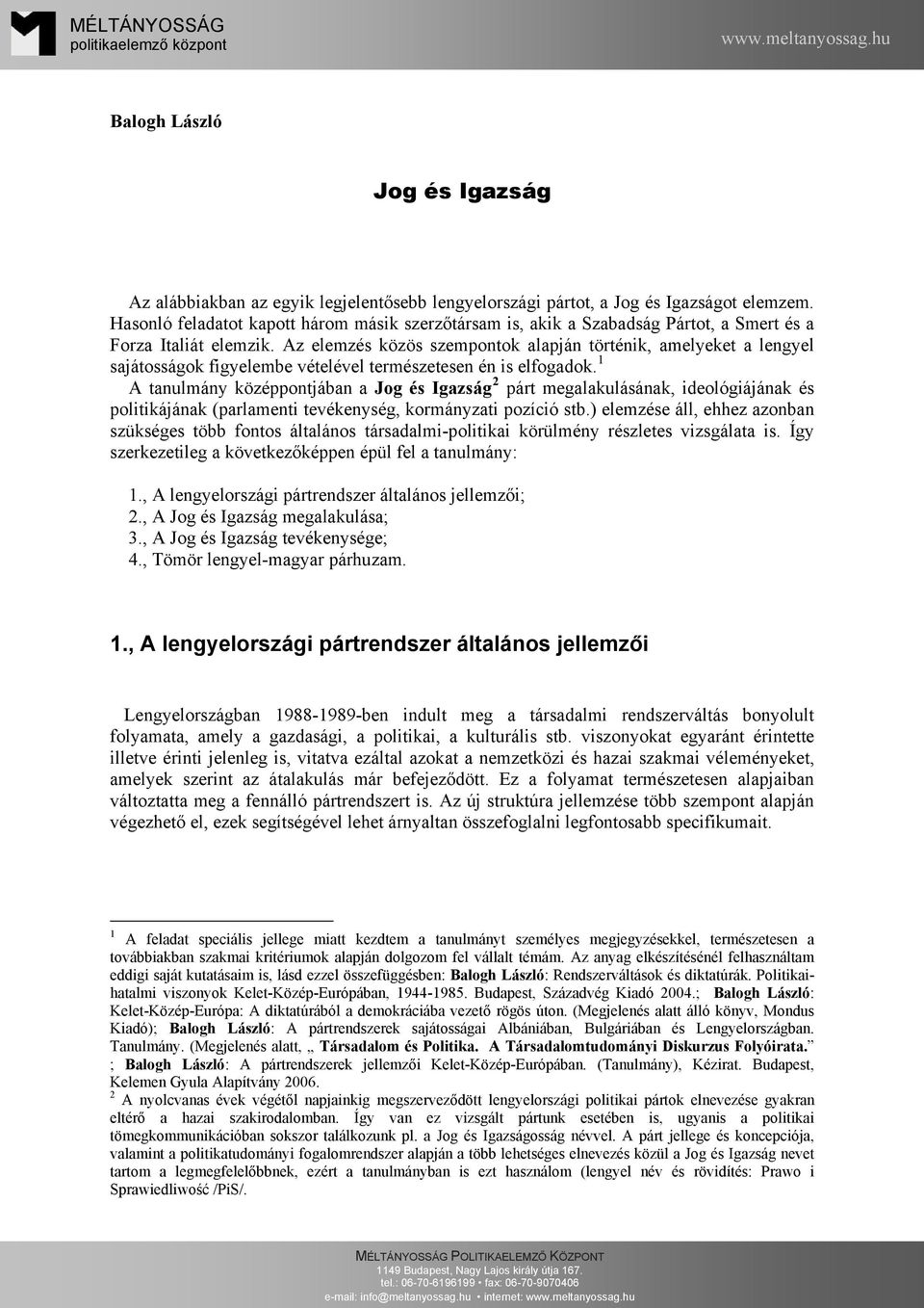 Az elemzés közös szempontok alapján történik, amelyeket a lengyel sajátosságok figyelembe vételével természetesen én is elfogadok.