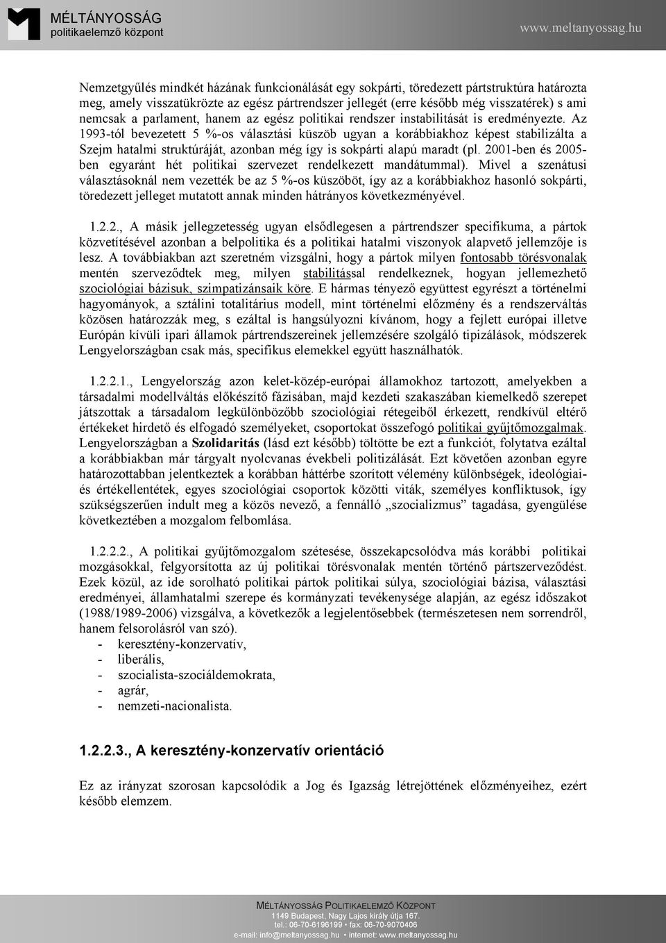 Az 1993-tól bevezetett 5 %-os választási küszöb ugyan a korábbiakhoz képest stabilizálta a Szejm hatalmi struktúráját, azonban még így is sokpárti alapú maradt (pl.