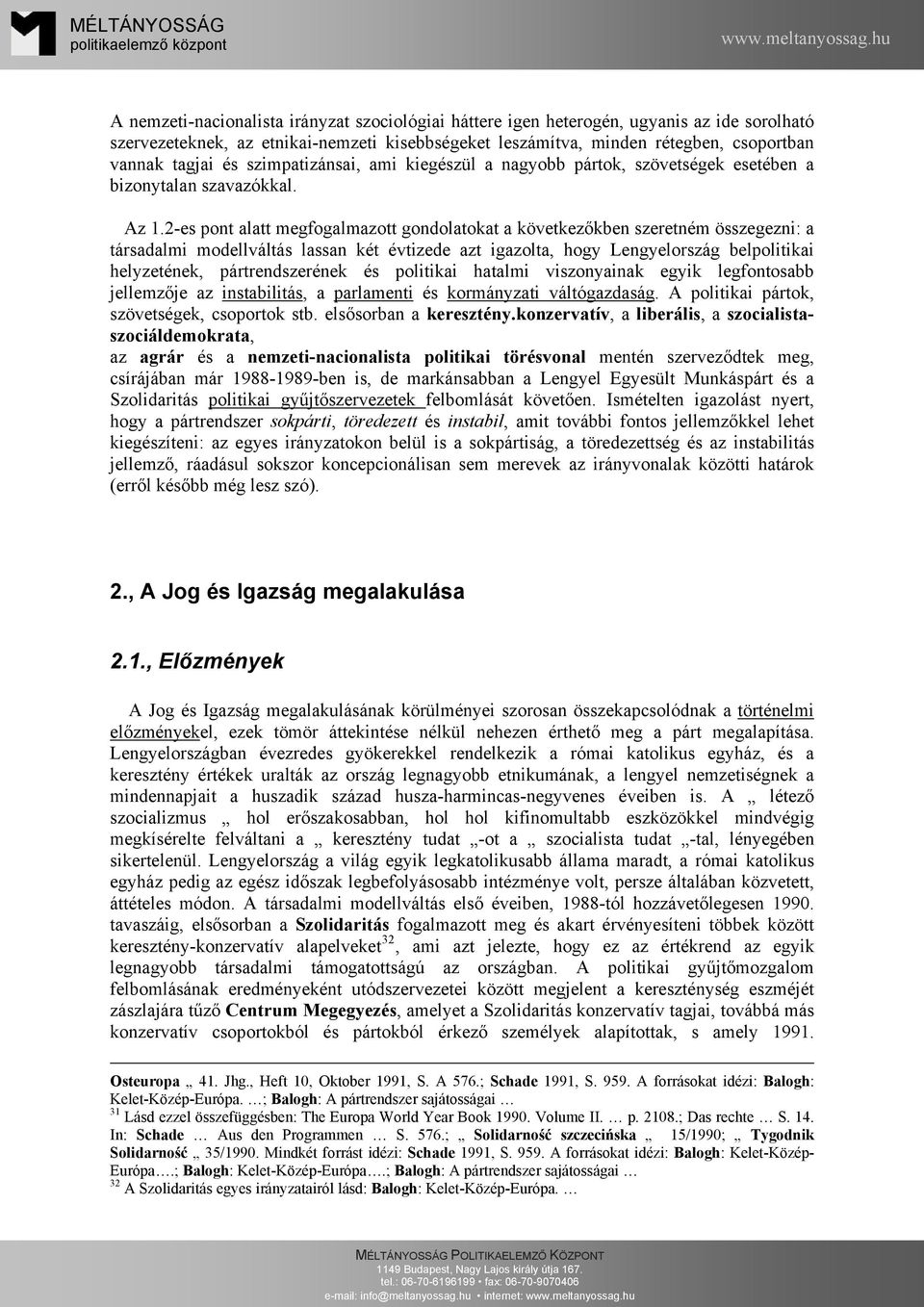 2-es pont alatt megfogalmazott gondolatokat a következőkben szeretném összegezni: a társadalmi modellváltás lassan két évtizede azt igazolta, hogy Lengyelország belpolitikai helyzetének,