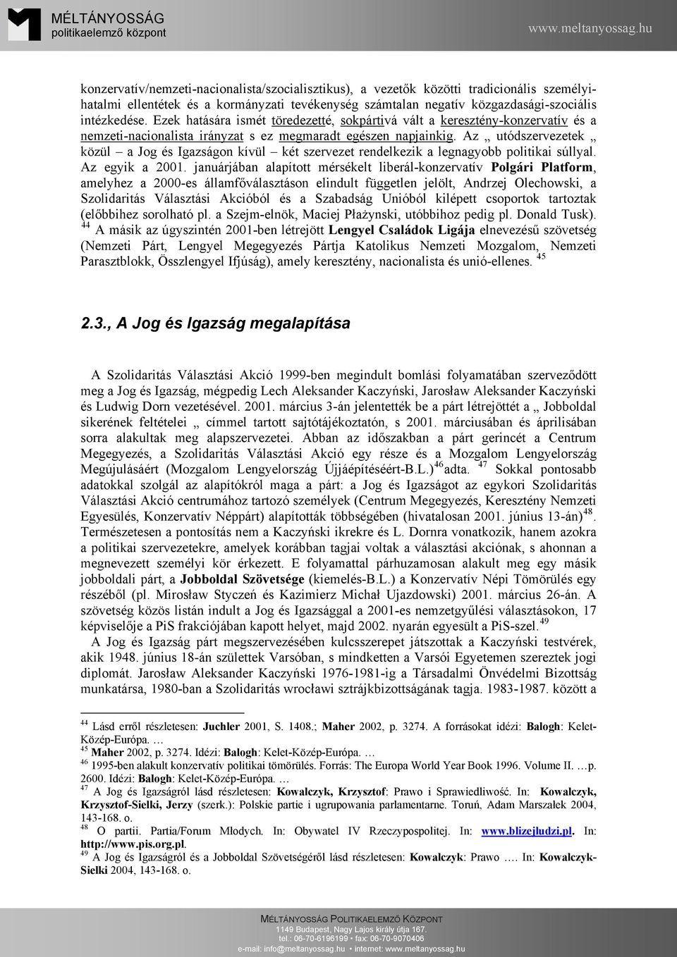 Az utódszervezetek közül a Jog és Igazságon kívül két szervezet rendelkezik a legnagyobb politikai súllyal. Az egyik a 2001.