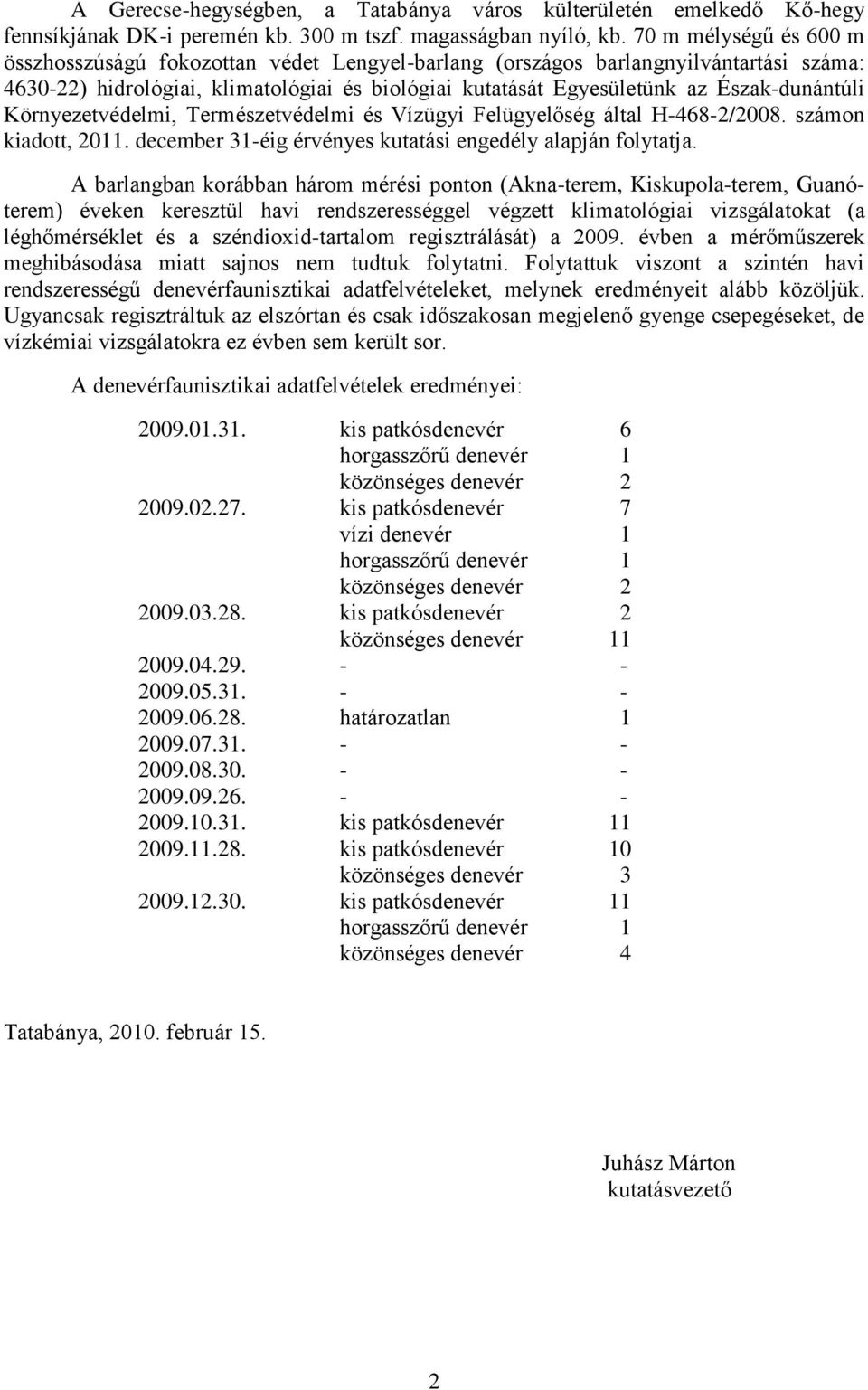 Észak-dunántúli Környezetvédelmi, Természetvédelmi és Vízügyi Felügyelőség által H-468-2/2008. számon kiadott, 2011. december 31-éig érvényes kutatási engedély alapján folytatja.