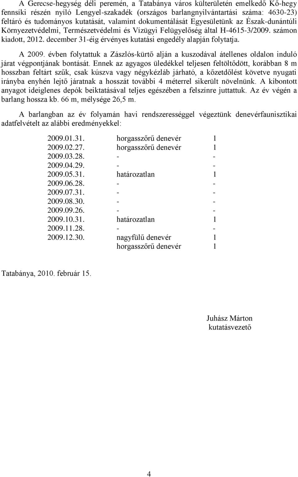 december 31-éig érvényes kutatási engedély alapján folytatja. A 2009. évben folytattuk a Zászlós-kürtő alján a kuszodával átellenes oldalon induló járat végpontjának bontását.