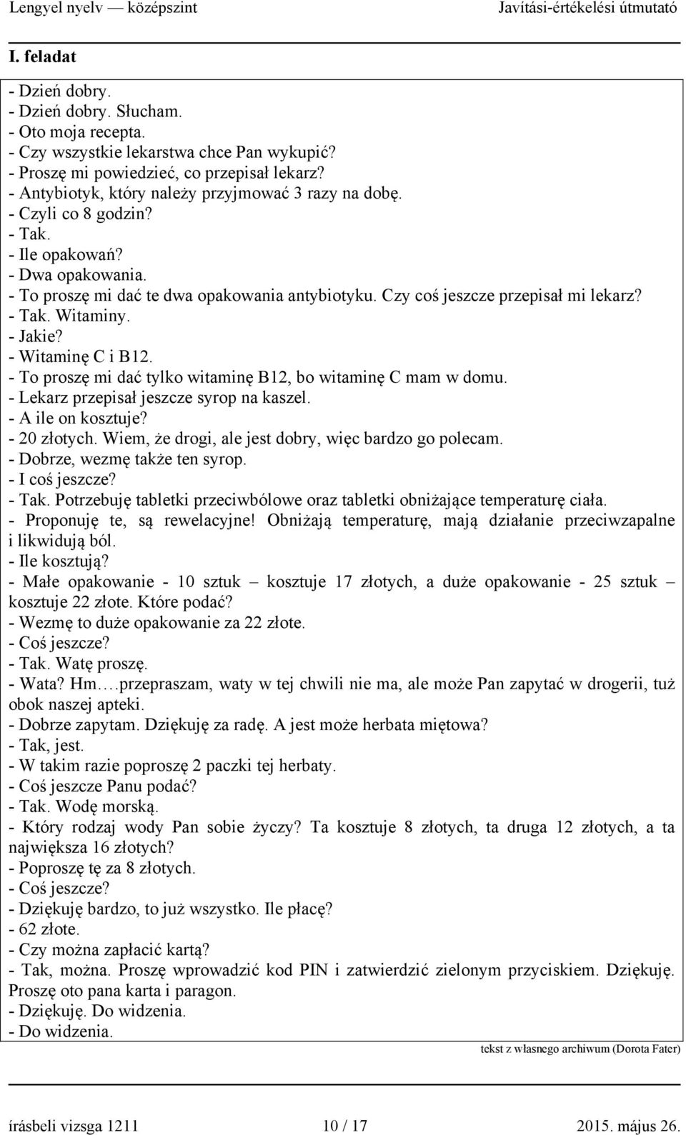 Czy coś jeszcze przepisał mi lekarz? - Tak. Witaminy. - Jakie? - Witaminę C i B12. - To proszę mi dać tylko witaminę B12, bo witaminę C mam w domu. - Lekarz przepisał jeszcze syrop na kaszel.