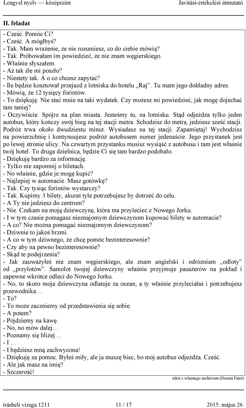 Nie stać mnie na taki wydatek. Czy możesz mi powiedzieć, jak mogę dojechać tam taniej? - Oczywiście. Spójrz na plan miasta. Jesteśmy tu, na lotnisku.