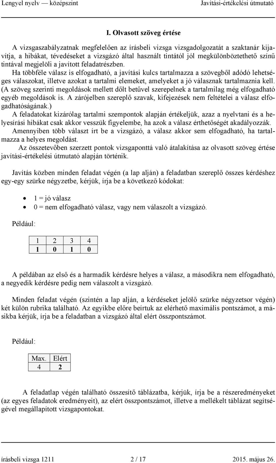 Ha többféle válasz is elfogadható, a javítási kulcs tartalmazza a szövegből adódó lehetséges válaszokat, illetve azokat a tartalmi elemeket, amelyeket a jó válasznak tartalmaznia kell.