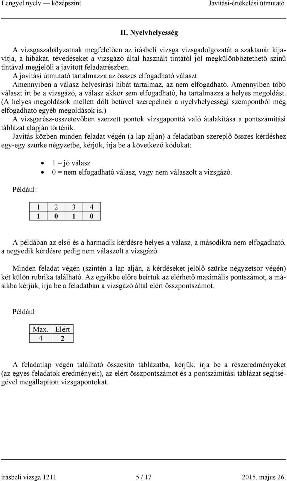 Amennyiben több választ írt be a vizsgázó, a válasz akkor sem elfogadható, ha tartalmazza a helyes megoldást.