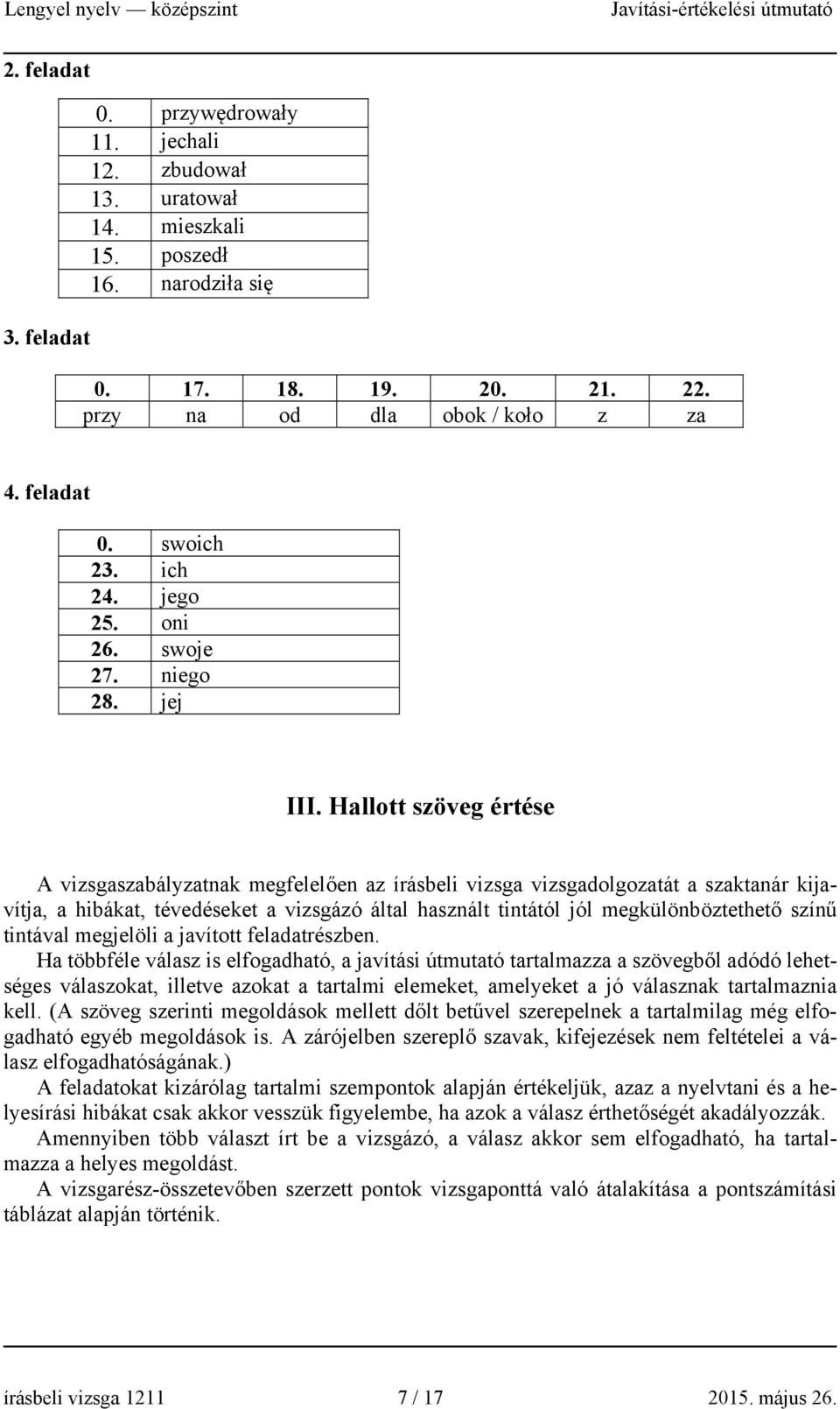 Hallott szöveg értése A vizsgaszabályzatnak megfelelően az írásbeli vizsga vizsgadolgozatát a szaktanár kijavítja, a hibákat, tévedéseket a vizsgázó által használt tintától jól megkülönböztethető