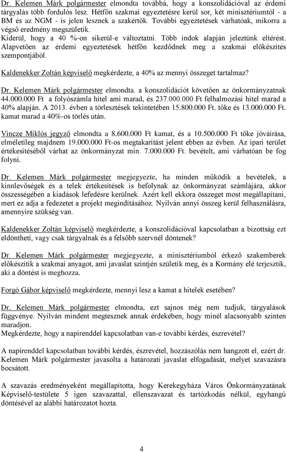 Kiderül, hogy a 40 %-on sikerül-e változtatni. Több indok alapján jeleztünk eltérést. Alapvetően az érdemi egyeztetések hétfőn kezdődnek meg a szakmai előkészítés szempontjából.