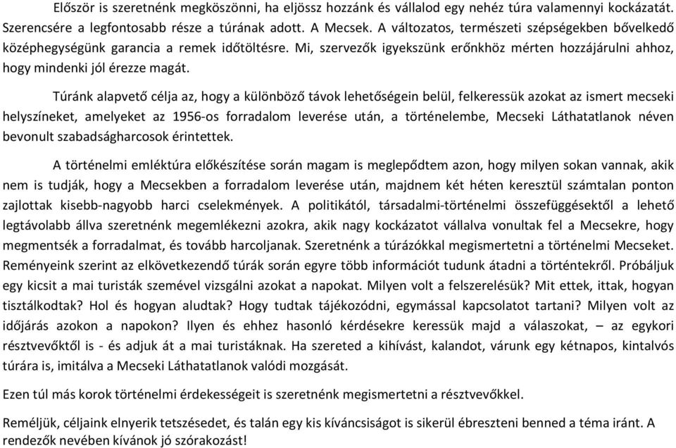 Túránk alapvető célja az, hogy a különböző távok lehetőségein belül, felkeressük azokat az ismert mecseki helyszíneket, amelyeket az 1956-os forradalom leverése után, a történelembe, Mecseki