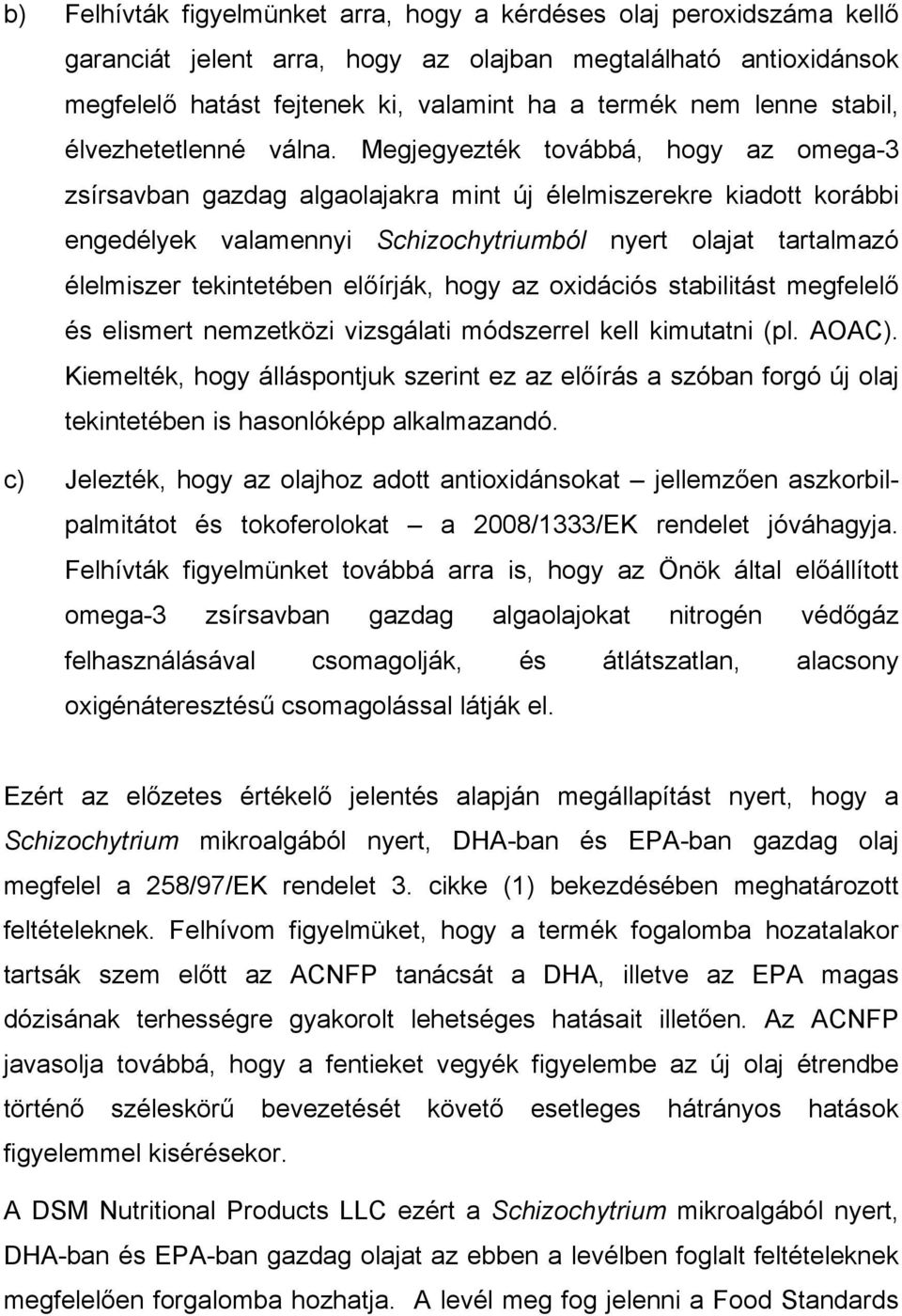 Megjegyezték továbbá, hogy az omega-3 zsírsavban gazdag algaolajakra mint új élelmiszerekre kiadott korábbi engedélyek valamennyi Schizochytriumból nyert olajat tartalmazó élelmiszer tekintetében