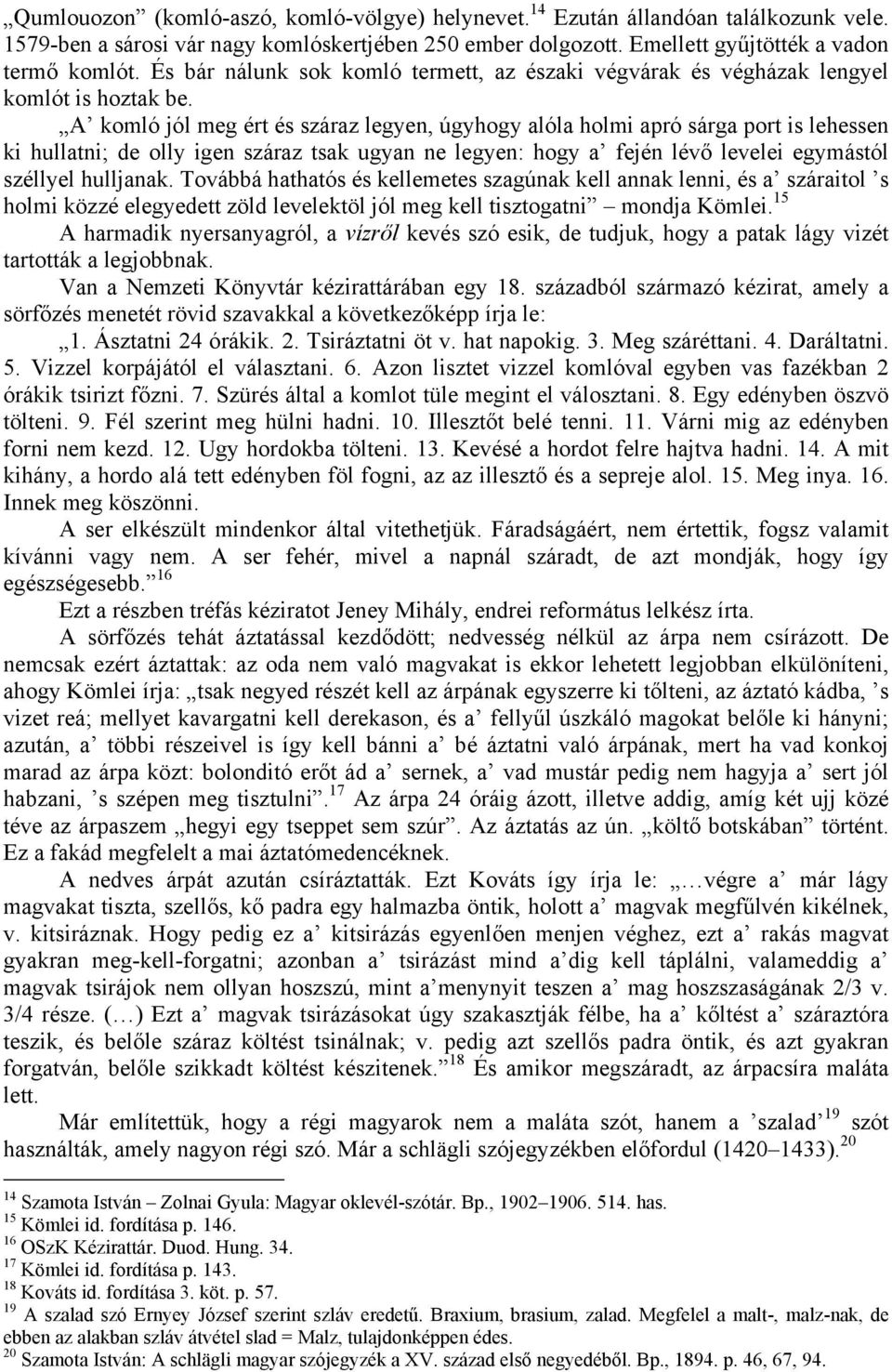 A komló jól meg ért és száraz legyen, úgyhogy alóla holmi apró sárga port is lehessen ki hullatni; de olly igen száraz tsak ugyan ne legyen: hogy a fején lévő levelei egymástól széllyel hulljanak.