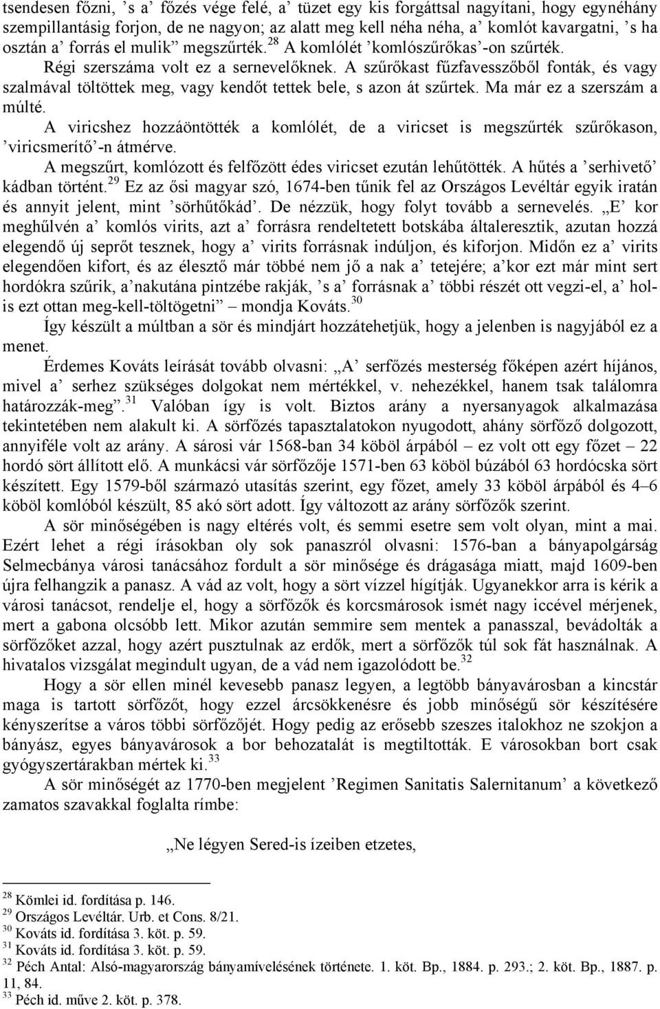 A szűrőkast fűzfavesszőből fonták, és vagy szalmával töltöttek meg, vagy kendőt tettek bele, s azon át szűrtek. Ma már ez a szerszám a múlté.