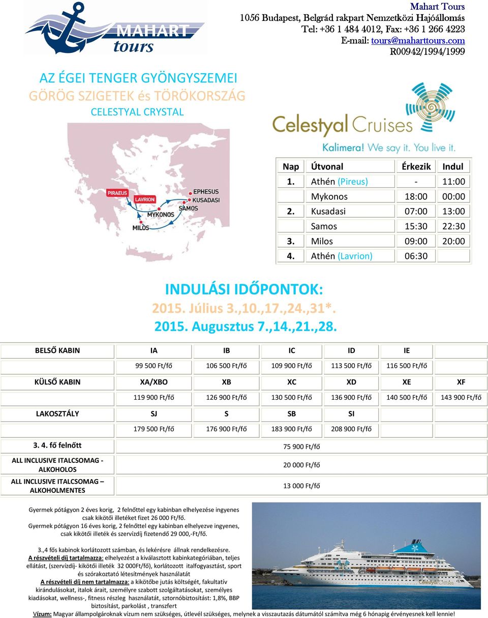 Athén (Lavrion) 06:30 BELSŐ KABIN IA IB IC ID IE 99 500 Ft/fő 106 500 Ft/fő 109 900 Ft/fő 113 500 Ft/fő 116 500 Ft/fő KÜLSŐ KABIN XA/XBO XB XC XD XE XF 119 900 Ft/fő 126 900 Ft/fő 130 500 Ft/fő 136