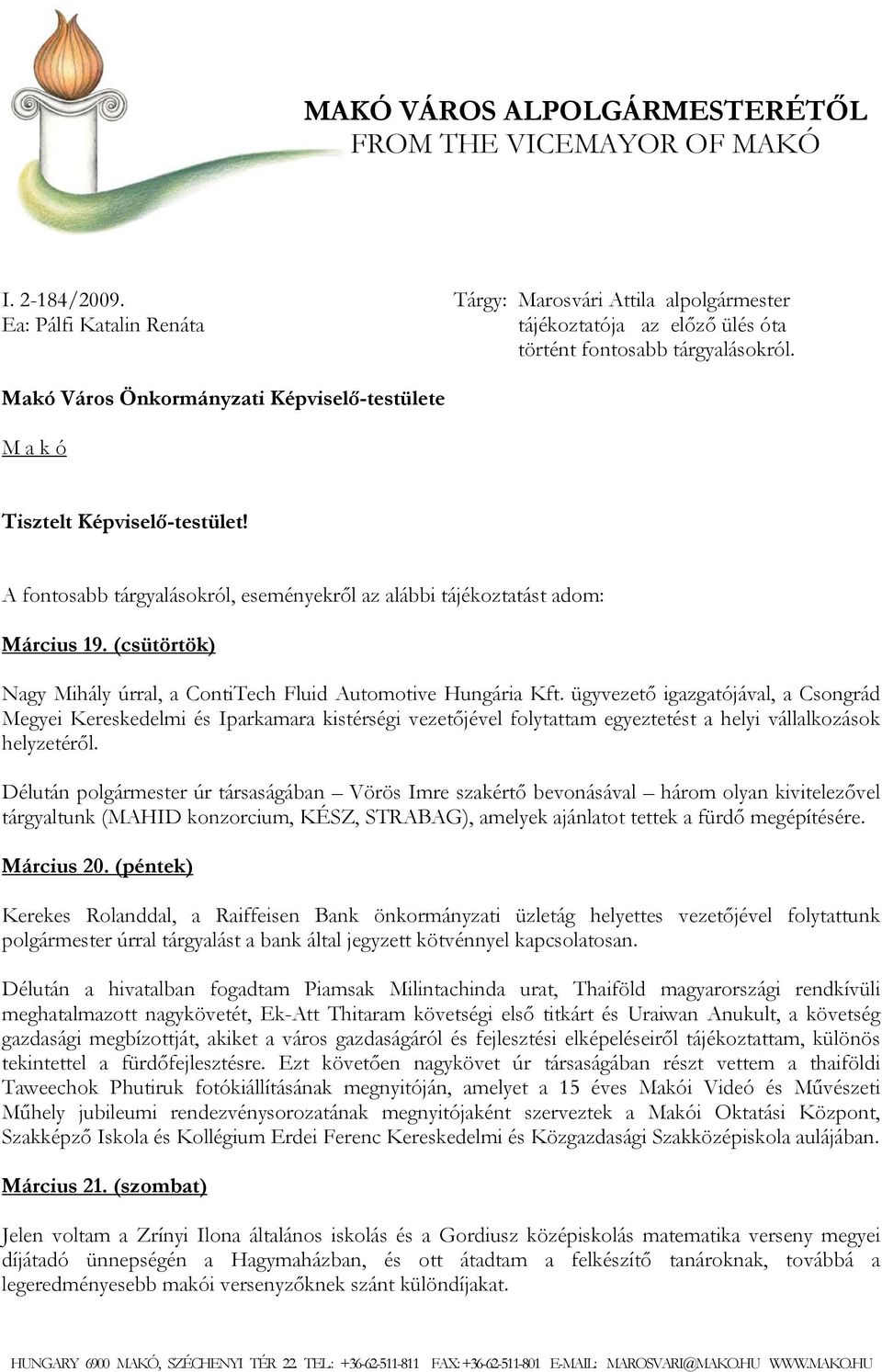 Makó Város Önkormányzati Képviselő-testülete M a k ó Tisztelt Képviselő-testület! A fontosabb tárgyalásokról, eseményekről az alábbi tájékoztatást adom: Március 19.