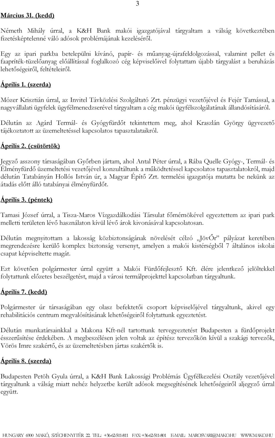 beruházás lehetőségeiről, feltételeiről. Április 1. (szerda) Mózer Krisztián úrral, az Invitel Távközlési Szolgáltató Zrt.