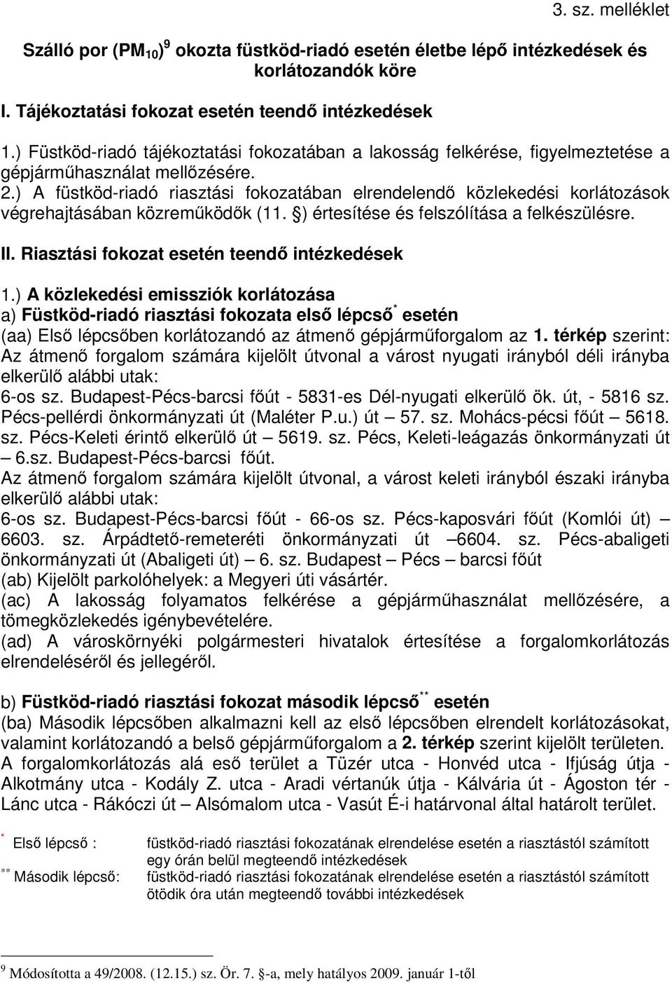 ) A füstköd-riadó riasztási fokozatában elrendelendő közlekedési korlátozások végrehajtásában közreműködők (11. ) értesítése és felszólítása a felkészülésre. II.