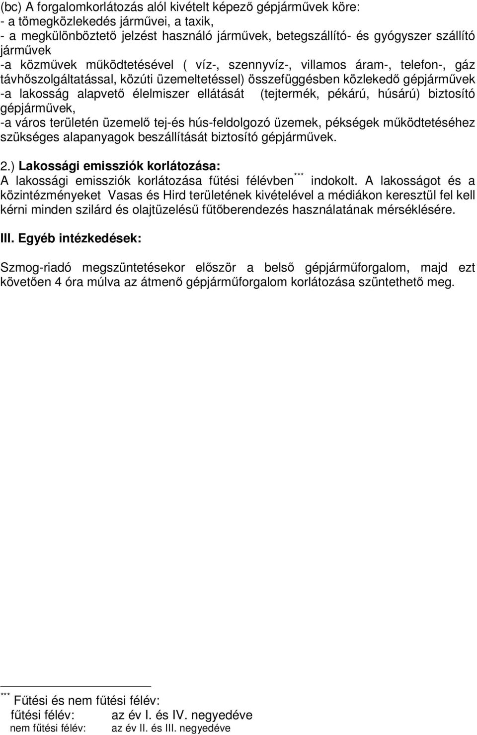 (tejtermék, pékárú, húsárú) biztosító gépjárművek, -a város területén üzemelő tej-és hús-feldolgozó üzemek, pékségek működtetéséhez szükséges alapanyagok beszállítását biztosító gépjárművek. 2.