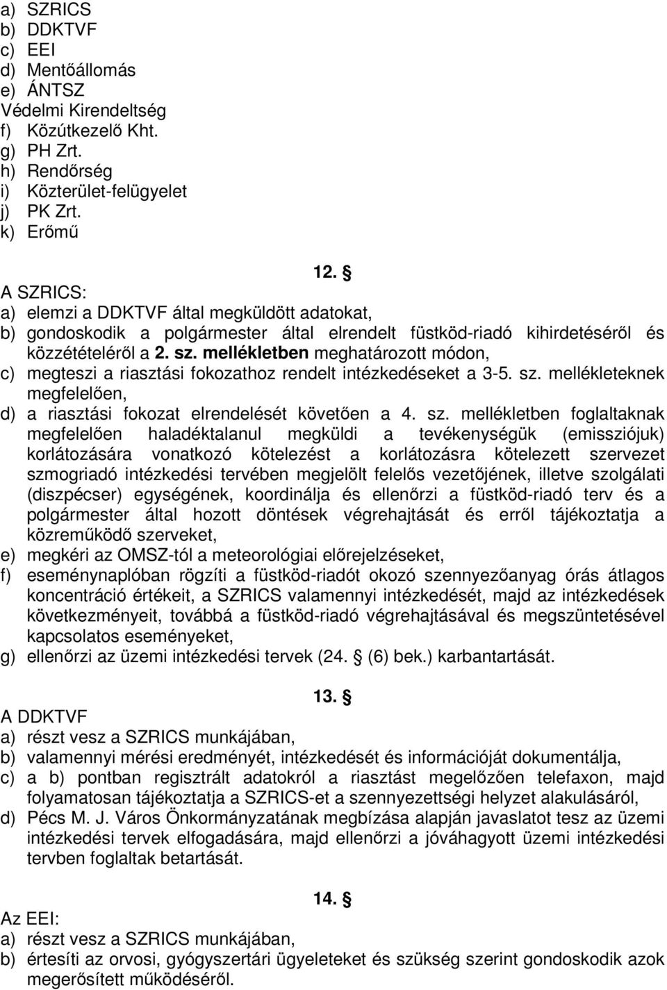 mellékletben meghatározott módon, c) megteszi a riasztási fokozathoz rendelt intézkedéseket a 3-5. sz.