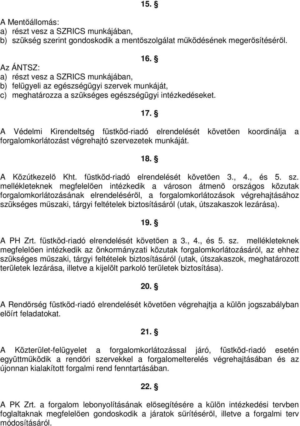 A Védelmi Kirendeltség füstköd-riadó elrendelését követően koordinálja a forgalomkorlátozást végrehajtó szervezetek munkáját. 18. A Közútkezelő Kht. füstköd-riadó elrendelését követően 3., 4., és 5.