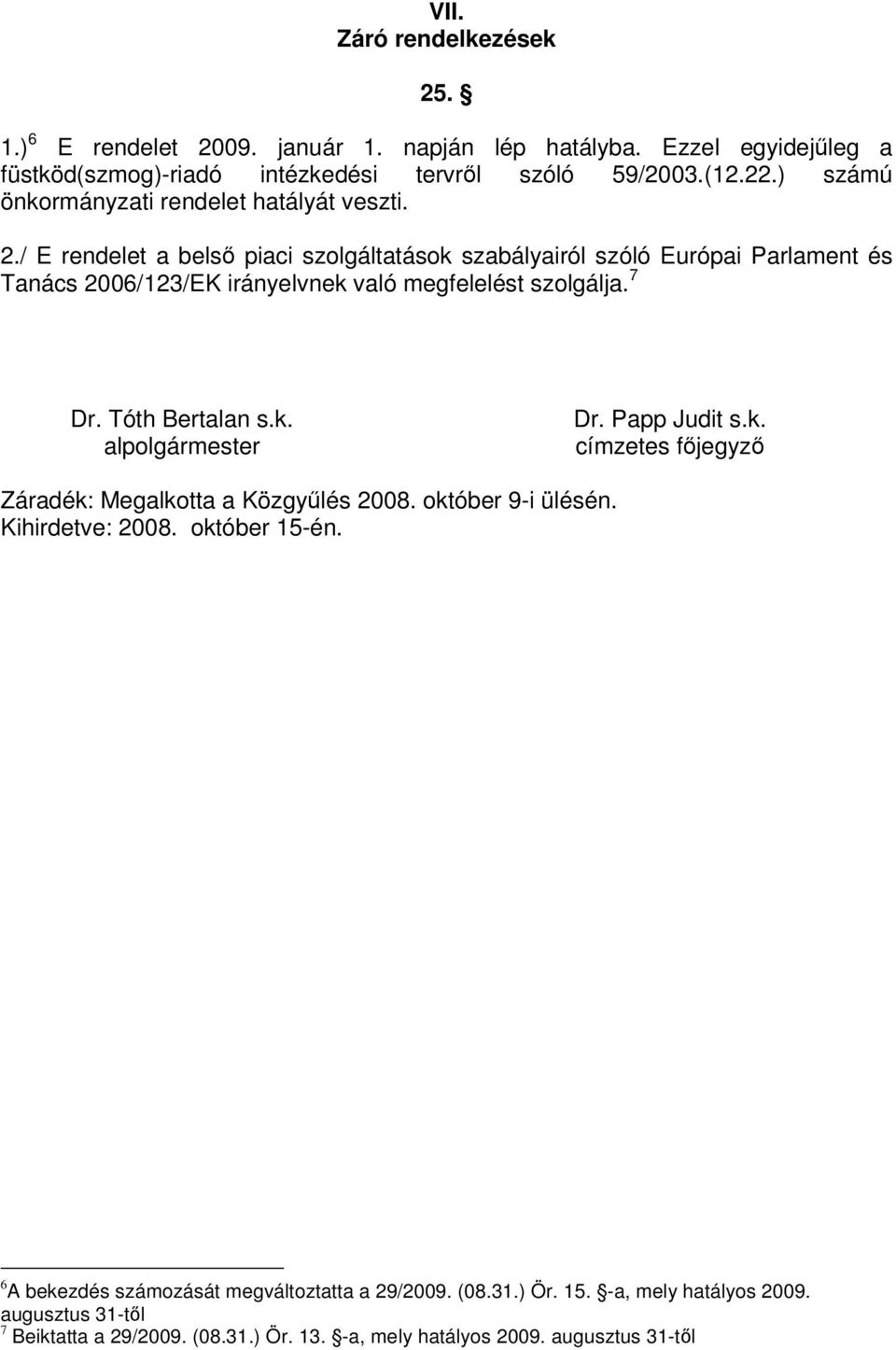 / E rendelet a belső piaci szolgáltatások szabályairól szóló Európai Parlament és Tanács 2006/123/EK irányelvnek való megfelelést szolgálja. 7 Dr. Tóth Bertalan s.k. alpolgármester Dr.