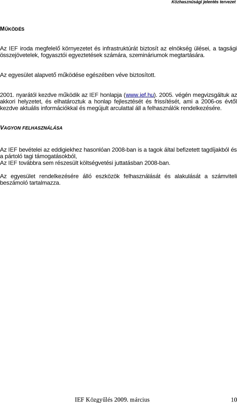 végén megvizsgáltuk az akkori helyzetet, és elhatároztuk a honlap fejlesztését és frissítését, ami a 2006-os évtől kezdve aktuális információkkal és megújult arculattal áll a felhasználók