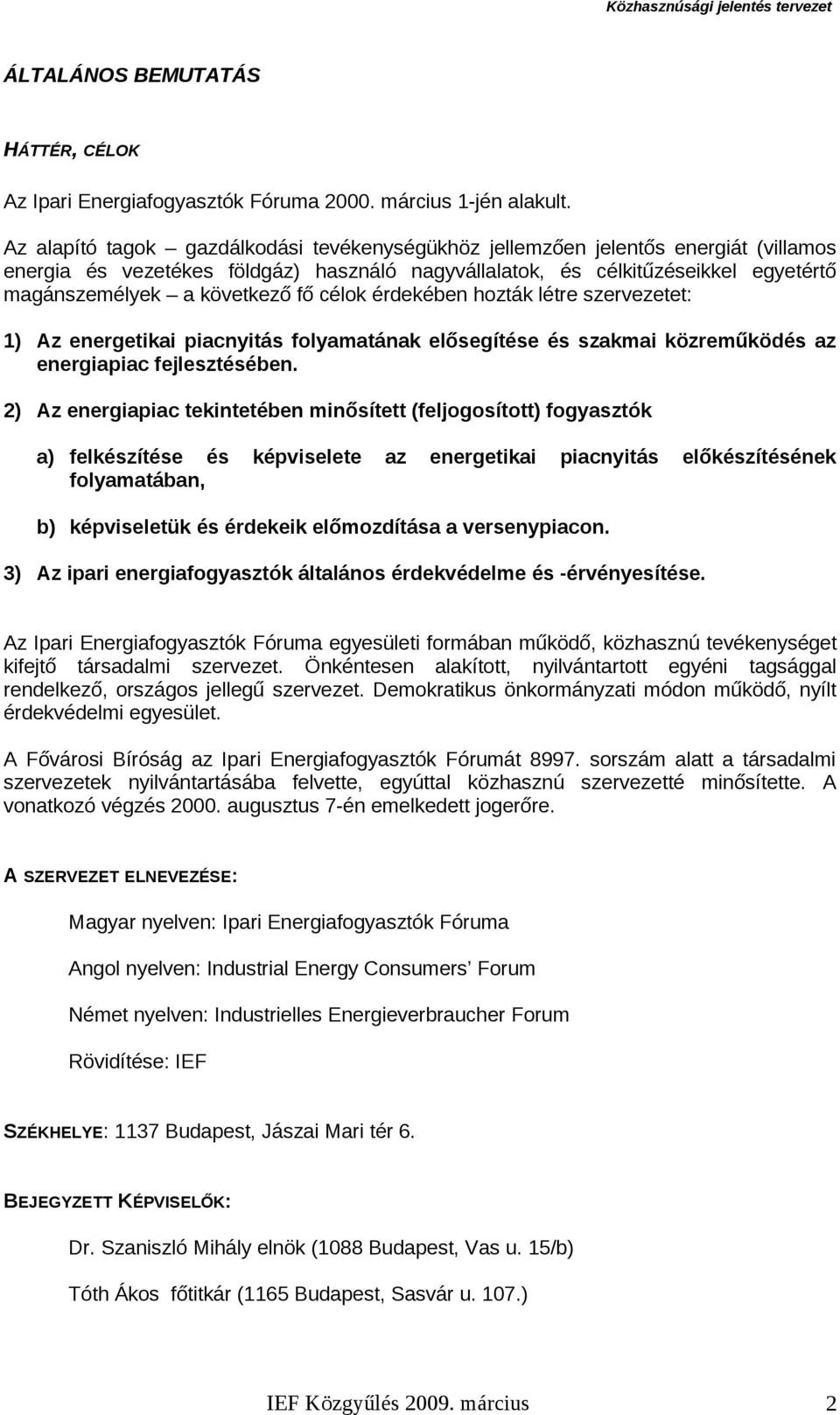 fő célok érdekében hozták létre szervezetet: 1) Az energetikai piacnyitás folyamatának elősegítése és szakmai közreműködés az energiapiac fejlesztésében.