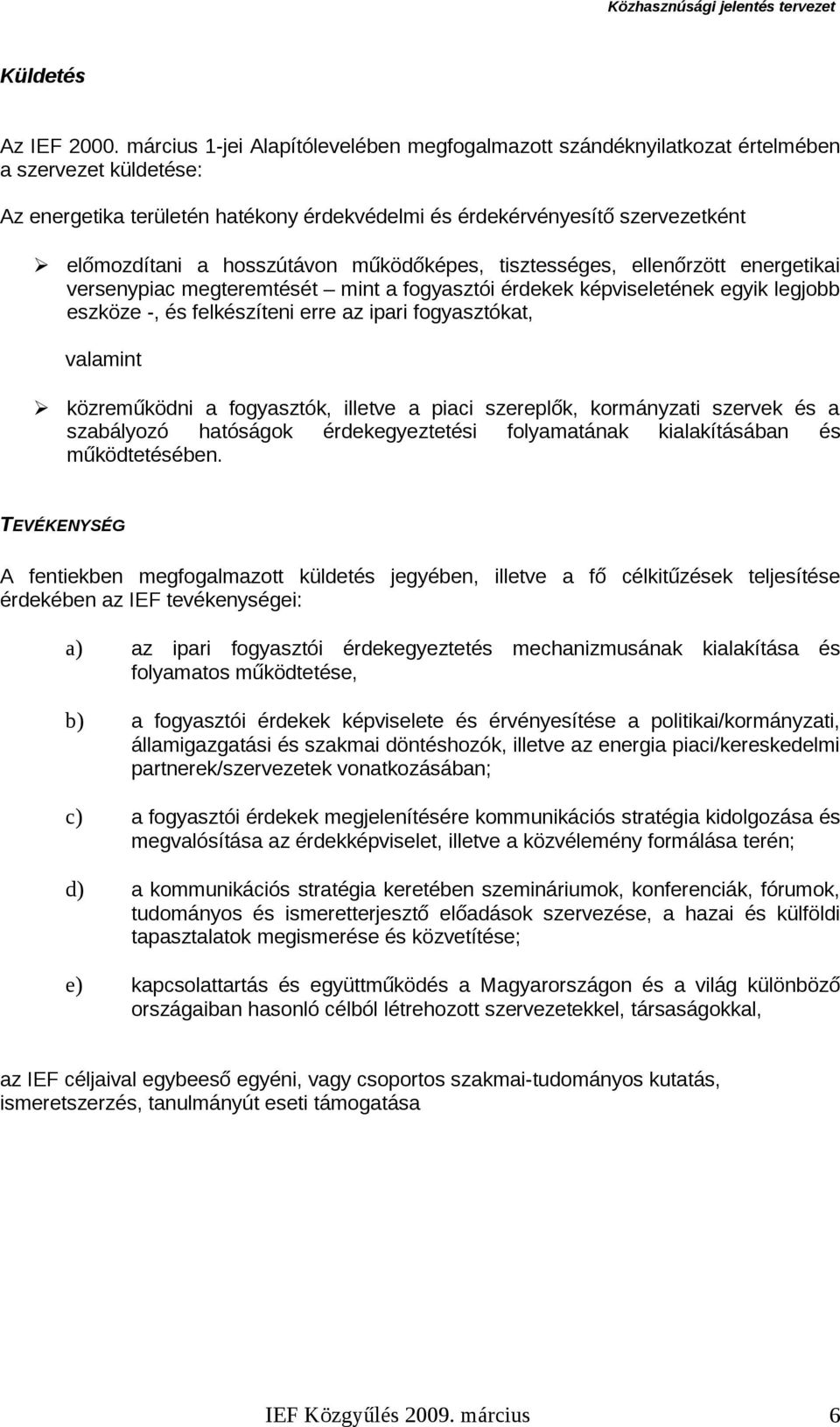 hosszútávon működőképes, tisztességes, ellenőrzött energetikai versenypiac megteremtését mint a fogyasztói érdekek képviseletének egyik legjobb eszköze -, és felkészíteni erre az ipari fogyasztókat,