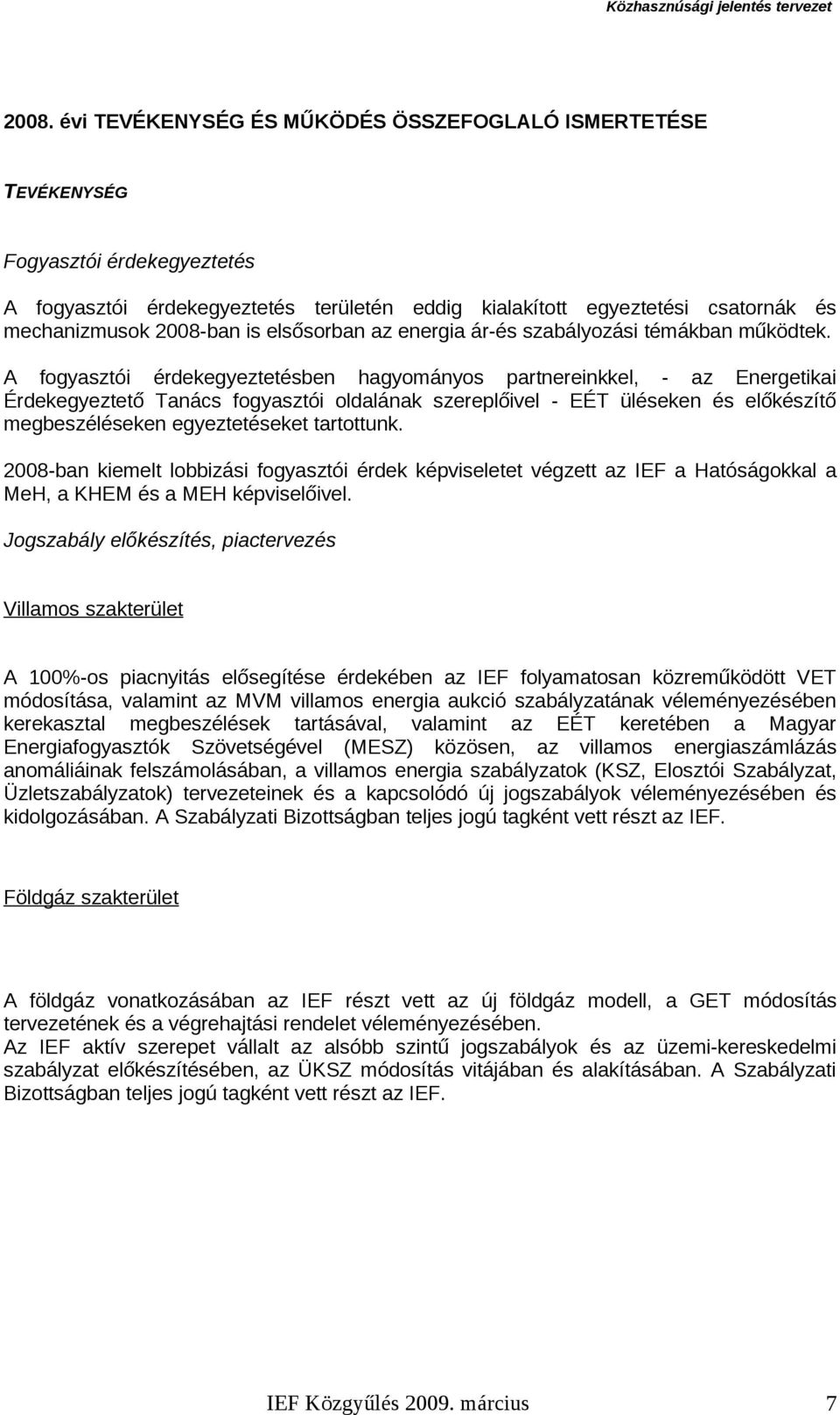 A fogyasztói érdekegyeztetésben hagyományos partnereinkkel, - az Energetikai Érdekegyeztető Tanács fogyasztói oldalának szereplőivel - EÉT üléseken és előkészítő megbeszéléseken egyeztetéseket