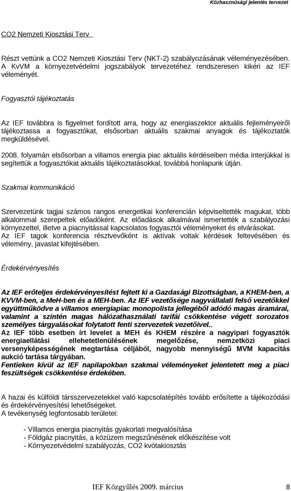 Fogyasztói tájékoztatás Az IEF továbbra is figyelmet fordított arra, hogy az energiaszektor aktuális fejleményeiről tájékoztassa a fogyasztókat, elsősorban aktuális szakmai anyagok és tájékoztatók